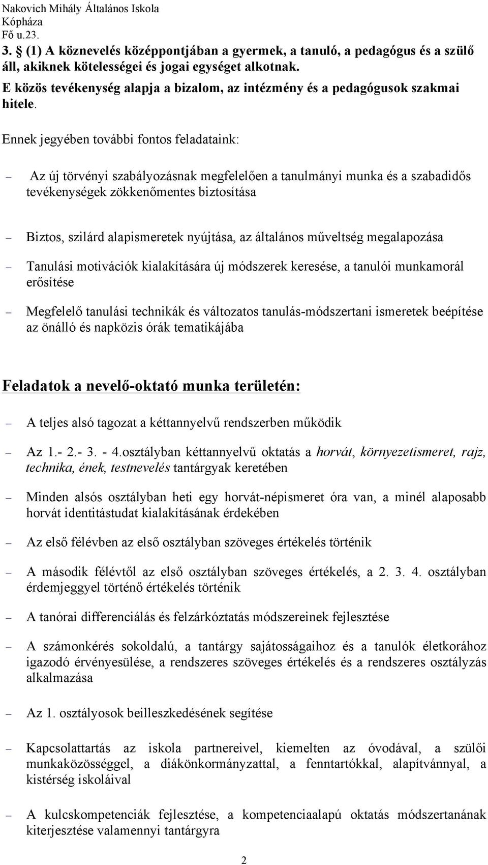 Ennek jegyében további fontos feladataink: Az új törvényi szabályozásnak megfelelően a tanulmányi munka és a szabadidős tevékenységek zökkenőmentes biztosítása Biztos, szilárd alapismeretek nyújtása,