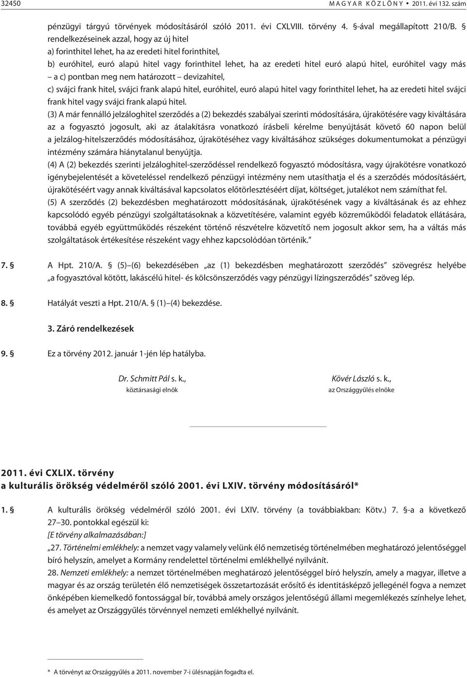 vagy más a c) pontban meg nem határozott devizahitel, c) svájci frank hitel, svájci frank alapú hitel, euróhitel, euró alapú hitel vagy forinthitel lehet, ha az eredeti hitel svájci frank hitel vagy