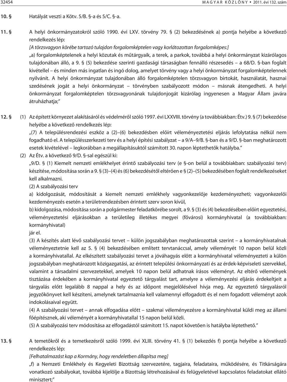 mûtárgyaik, a terek, a parkok, továbbá a helyi önkormányzat kizárólagos tulajdonában álló, a 9. (5) bekezdése szerinti gazdasági társaságban fennálló részesedés a 68/D.