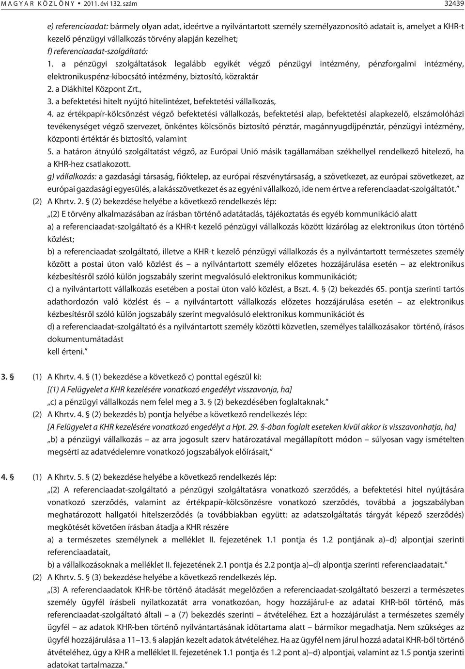 referenciaadat-szolgáltató: 1. a pénzügyi szolgáltatások legalább egyikét végzõ pénzügyi intézmény, pénzforgalmi intézmény, elektronikuspénz-kibocsátó intézmény, biztosító, közraktár 2.