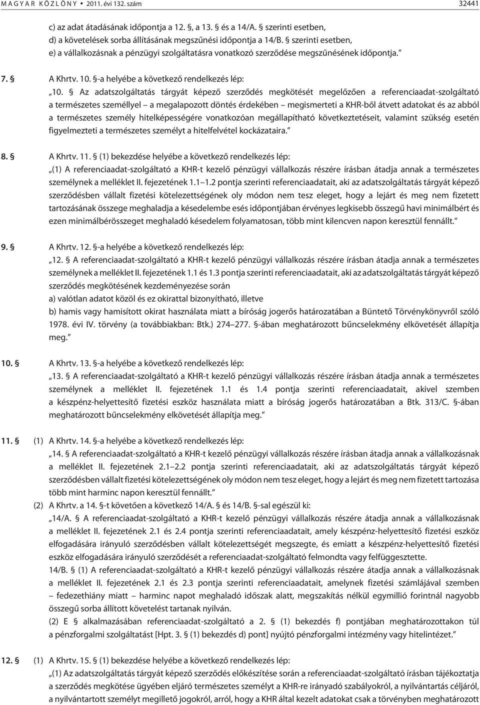 Az adatszolgáltatás tárgyát képezõ szerzõdés megkötését megelõzõen a referenciaadat-szolgáltató a természetes személlyel a megalapozott döntés érdekében megismerteti a KHR-bõl átvett adatokat és az