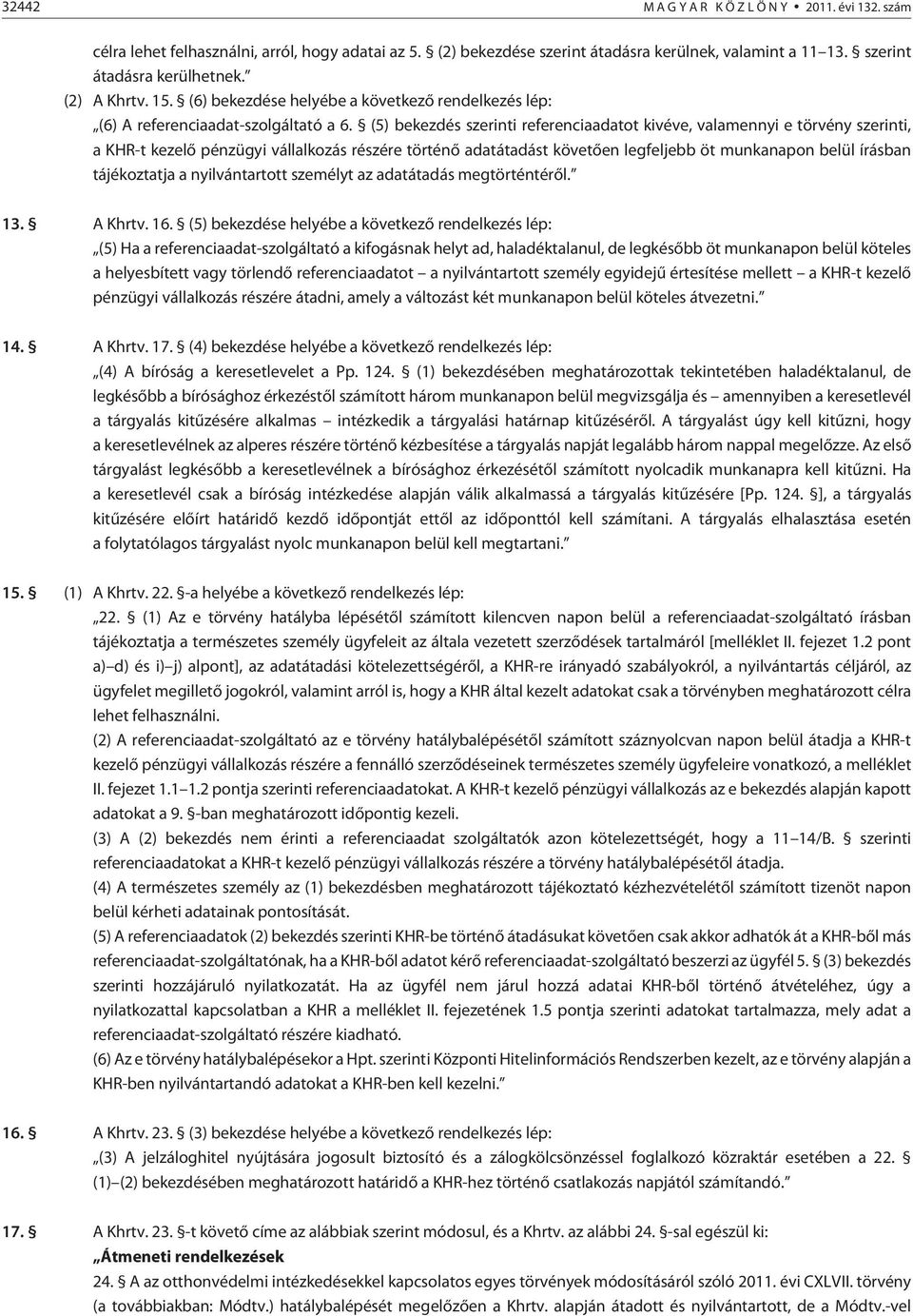 (5) bekezdés szerinti referenciaadatot kivéve, valamennyi e törvény szerinti, a KHR-t kezelõ pénzügyi vállalkozás részére történõ adatátadást követõen legfeljebb öt munkanapon belül írásban