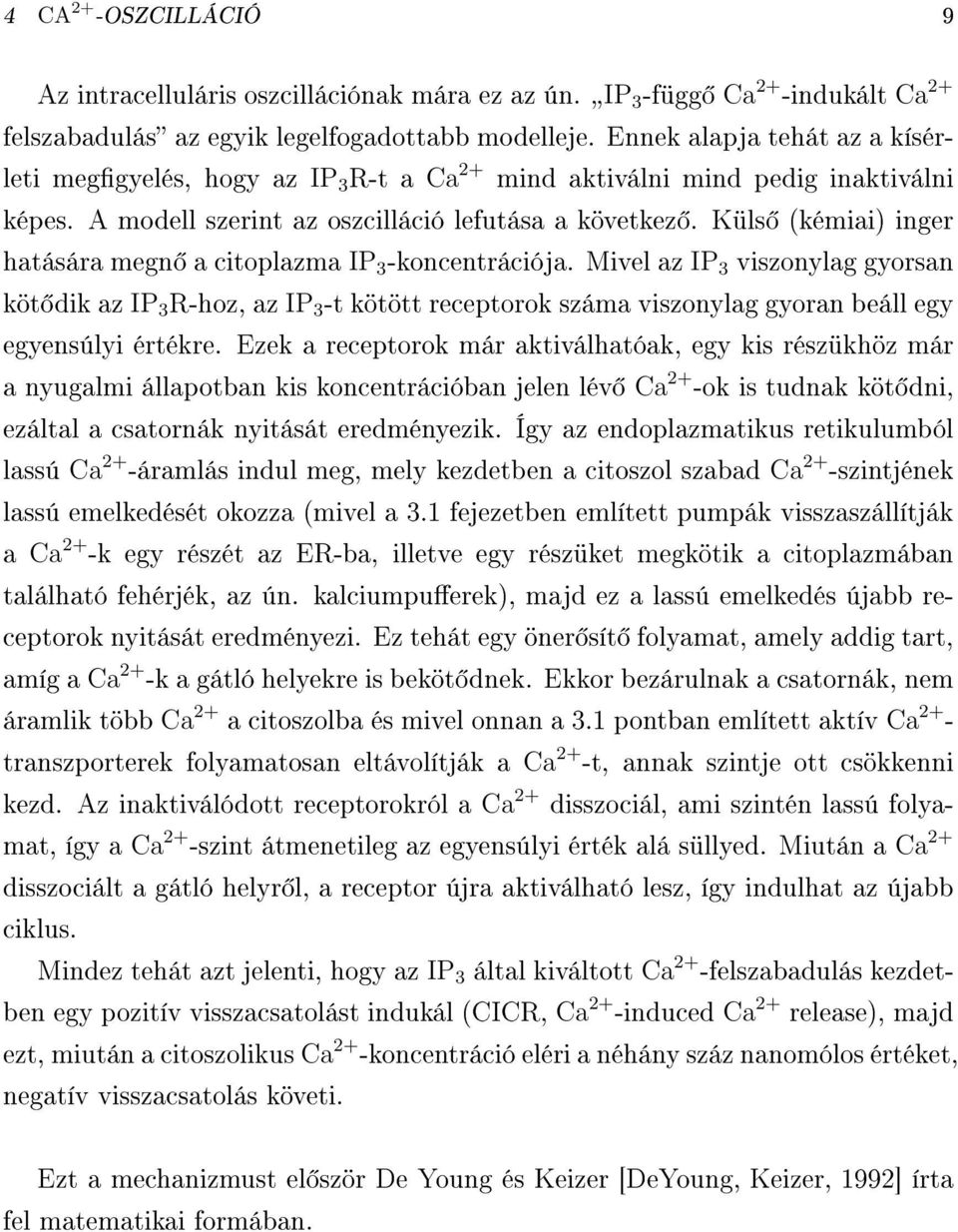 Küls (kémiai) inger hatására megn a citoplazma IP 3 -koncentrációja. Mivel az IP 3 viszonlag gorsan köt dik az IP 3 R-hoz, az IP 3 -t kötött receptorok száma viszonlag goran beáll eg egensúli értékre.