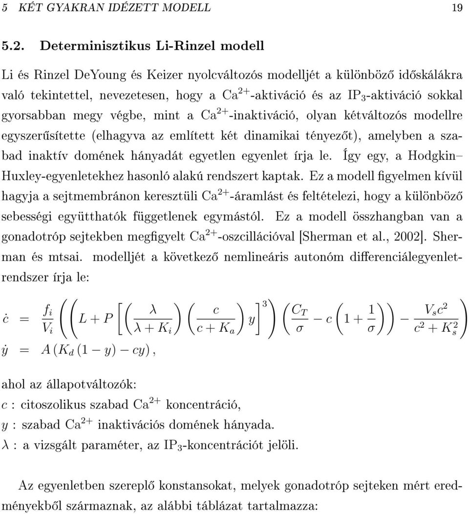 gorsabban meg végbe, mint a Ca 2+ -inaktiváció, olan kétváltozós modellre egszer sítette (elhagva az említett két dinamikai ténez t), amelben a szabad inaktív domének hánadát egetlen egenlet írja le.