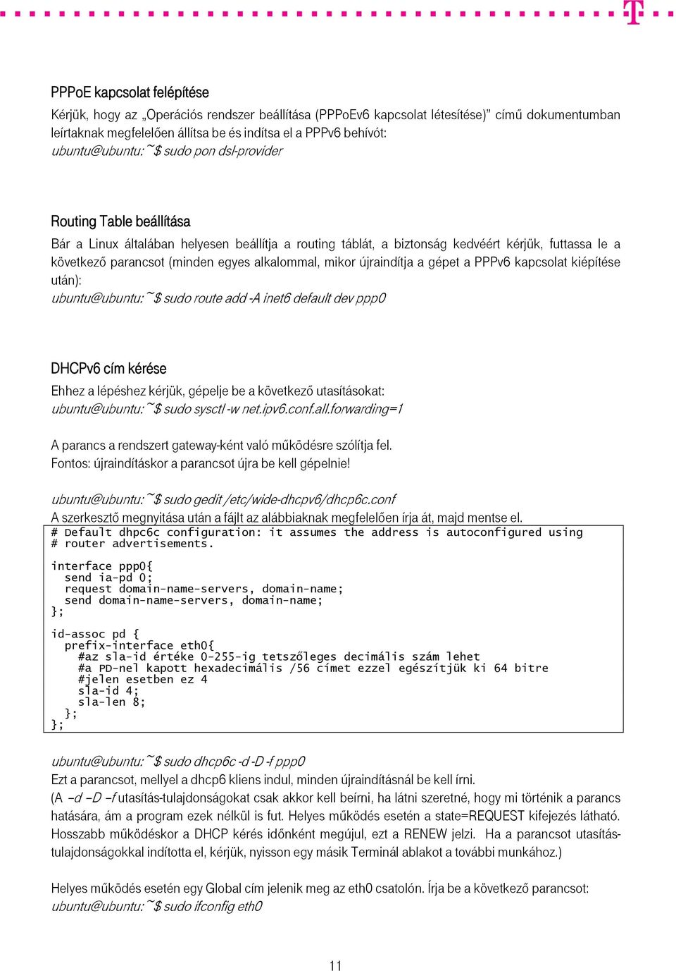 alkalommal, mikor újraindítja a gépet a PPPv6 kapcsolat kiépítése után): ubuntu@ubuntu:~$ sudo route add -A inet6 default dev ppp0 DHCPv6 cím kérése Ehhez a lépéshez kérjük, gépelje be a következő