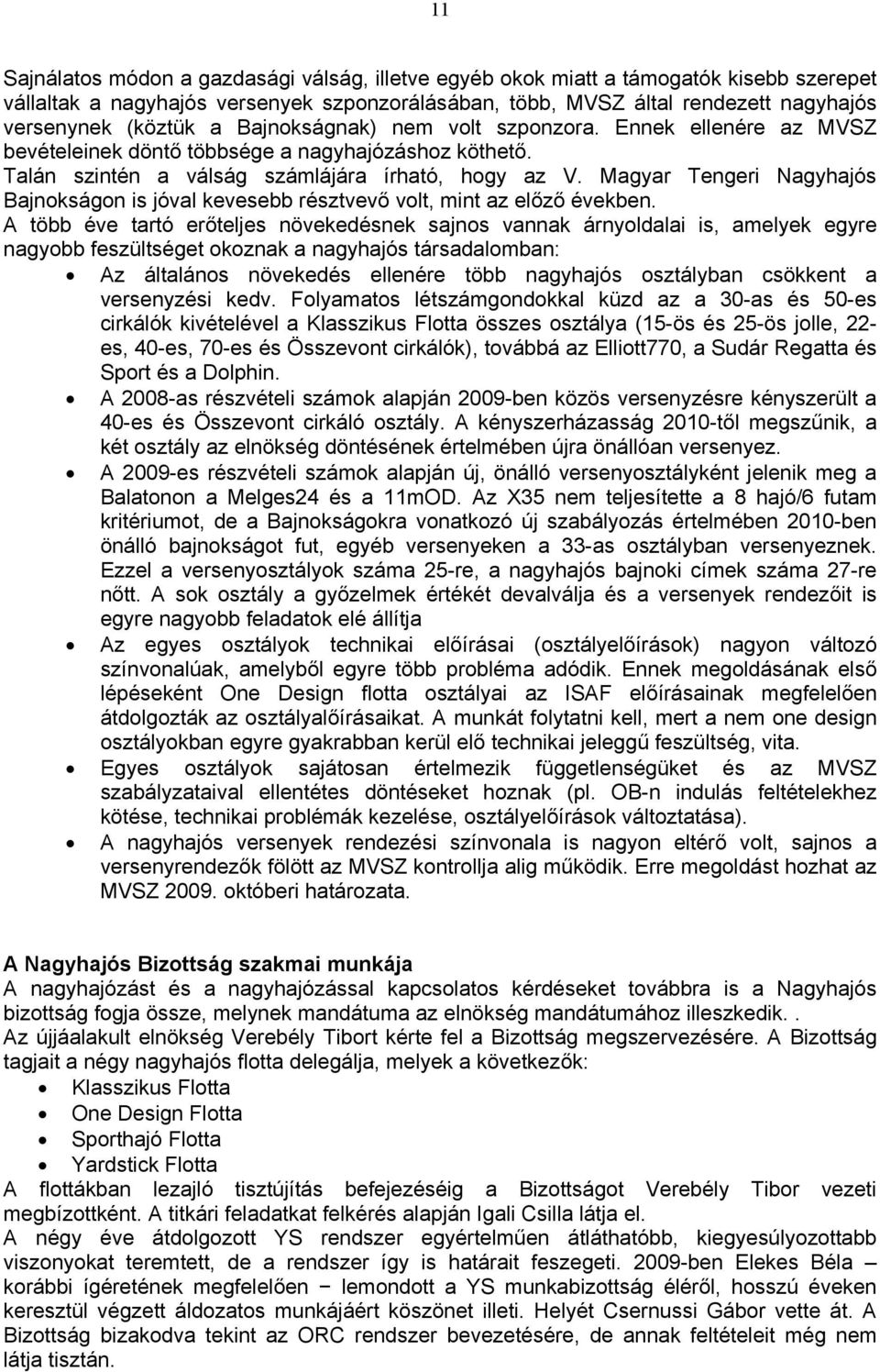 Magyar Tengeri Nagyhajós Bajnokságon is jóval kevesebb résztvevő volt, mint az előző években.
