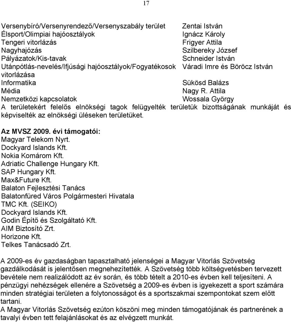 Attila Nemzetközi kapcsolatok Wossala György A területekért felelős elnökségi tagok felügyelték területük bizottságának munkáját és képviselték az elnökségi üléseken területüket. Az MVSZ 2009.
