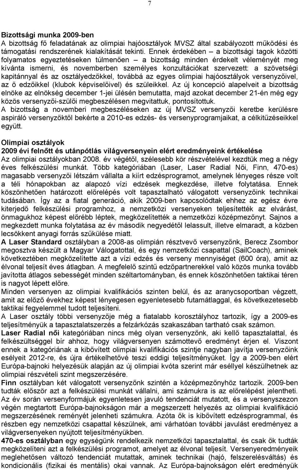 szövetségi kapitánnyal és az osztályedzőkkel, továbbá az egyes olimpiai hajóosztályok versenyzőivel, az ő edzőikkel (klubok képviselőivel) és szüleikkel.