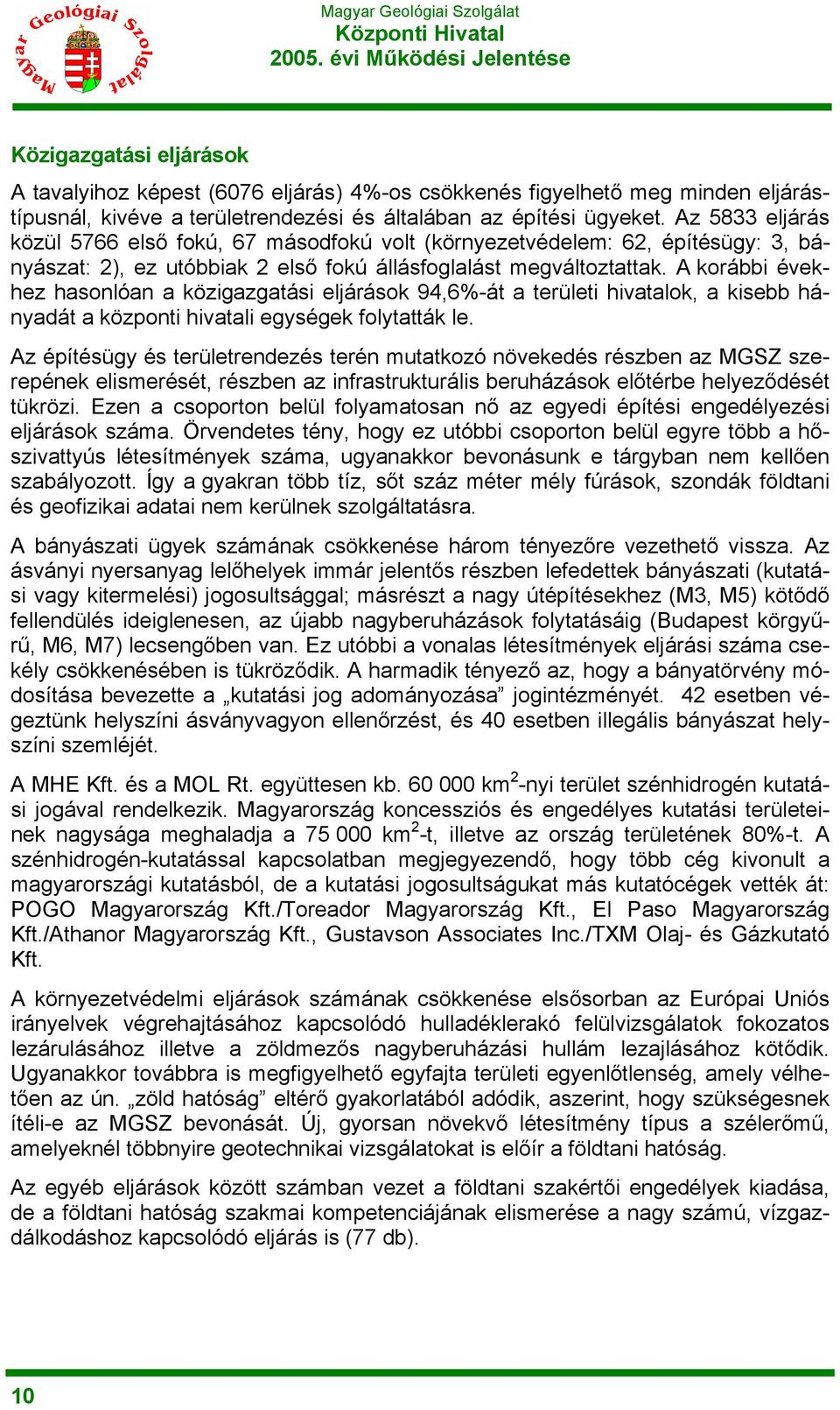 A korábbi évekhez hasonlóan a közigazgatási eljárások 94,6%-át a területi hivatalok, a kisebb hányadát a központi hivatali egységek folytatták le.