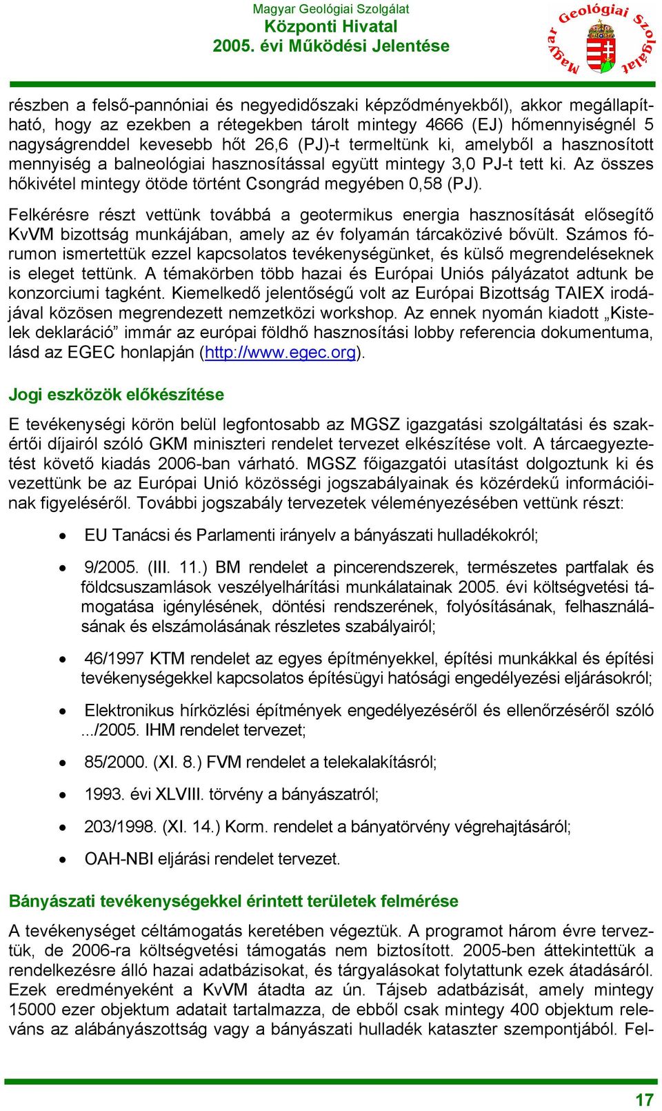 Felkérésre részt vettünk továbbá a geotermikus energia hasznosítását elősegítő KvVM bizottság munkájában, amely az év folyamán tárcaközivé bővült.