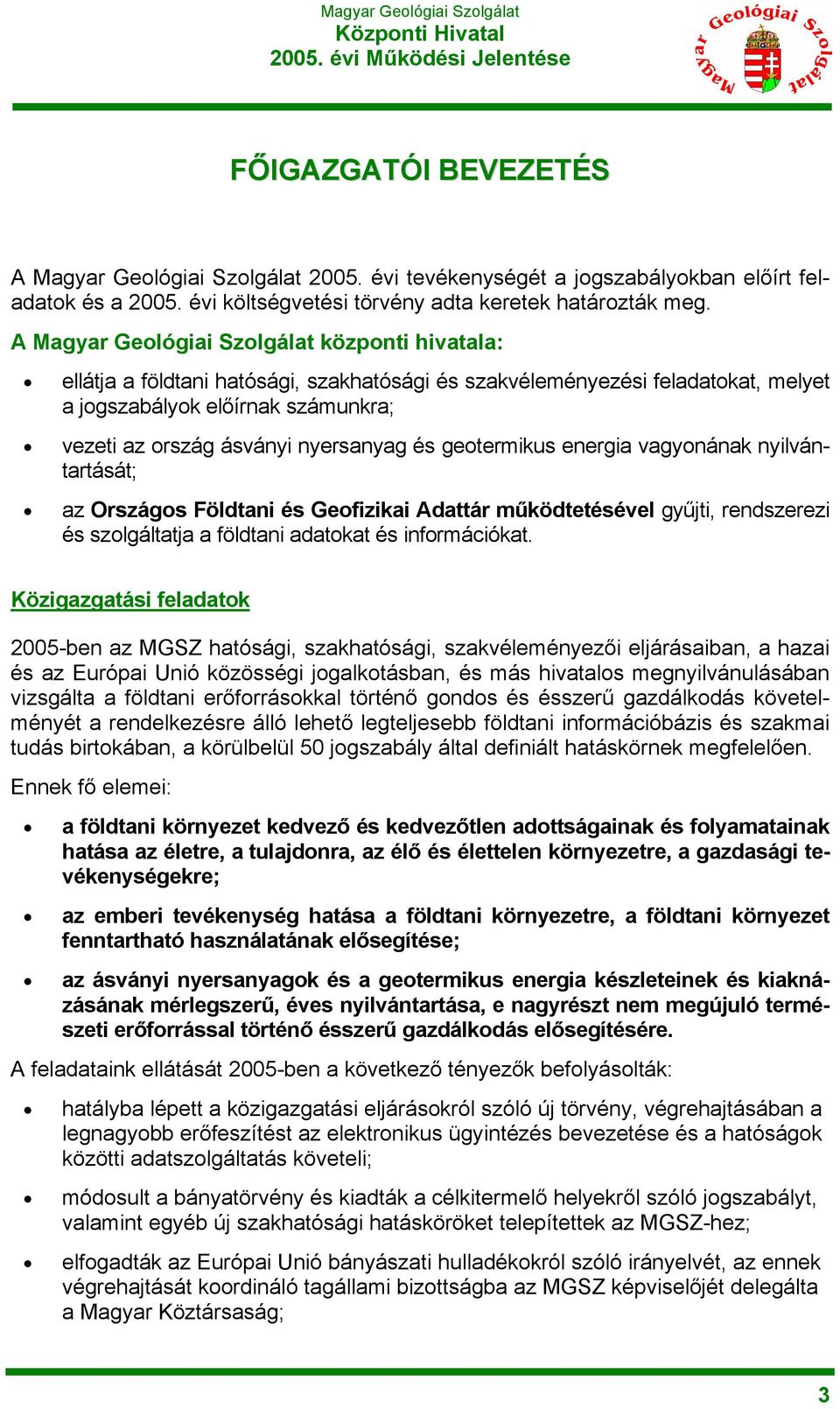nyersanyag és geotermikus energia vagyonának nyilvántartását; az Országos Földtani és Geofizikai Adattár működtetésével gyűjti, rendszerezi és szolgáltatja a földtani adatokat és információkat.