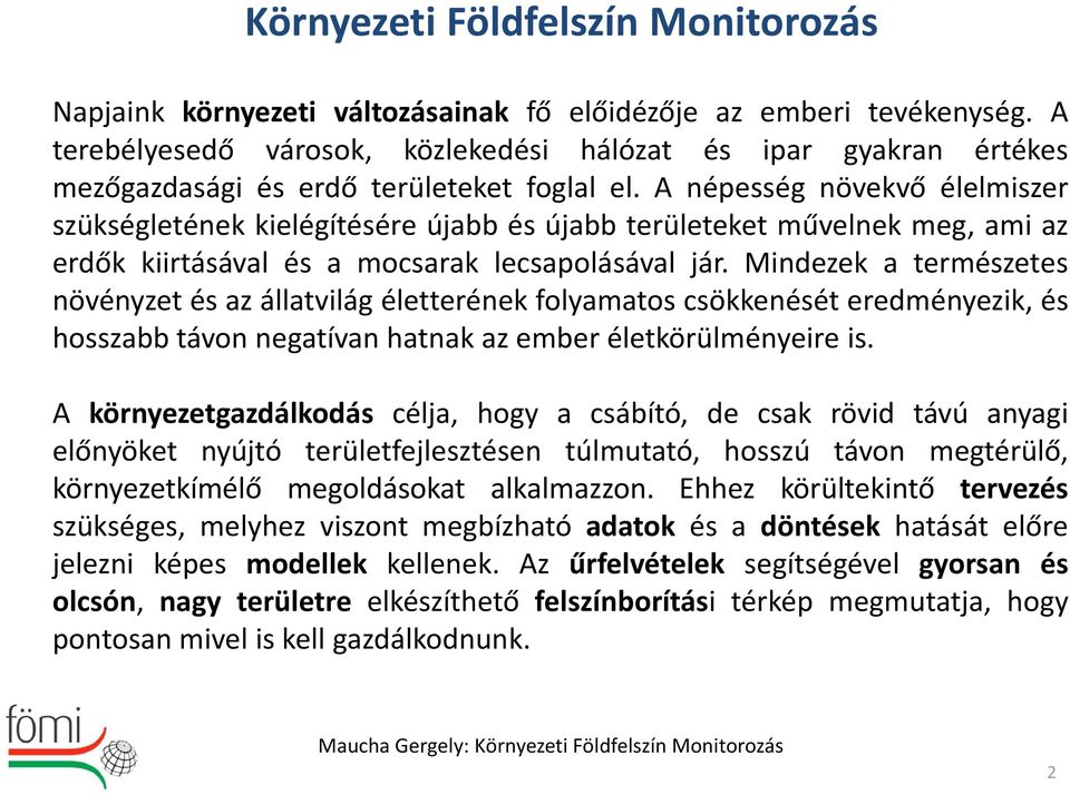 A népesség növekvő élelmiszer szükségletének kielégítésére újabb és újabb területeket művelnek meg, ami az erdők kiirtásával és a mocsarak lecsapolásával jár.