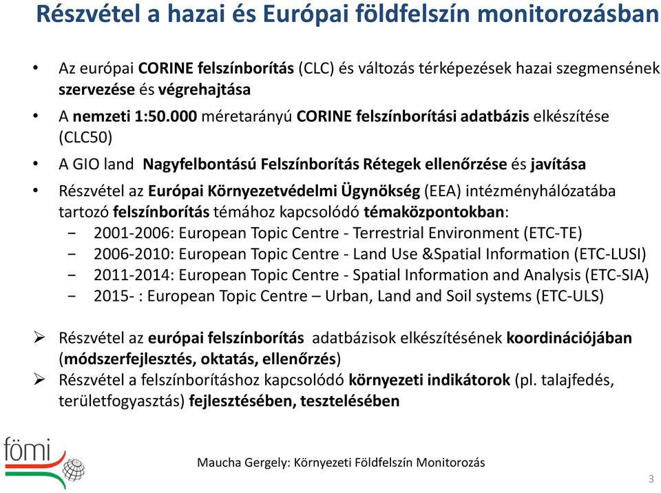 intézményhálózatába tartozó felszínborítás témához kapcsolódó témaközpontokban: 2001-2006: European Topic Centre - Terrestrial Environment (ETC-TE) 2006-2010: European Topic Centre - Land Use