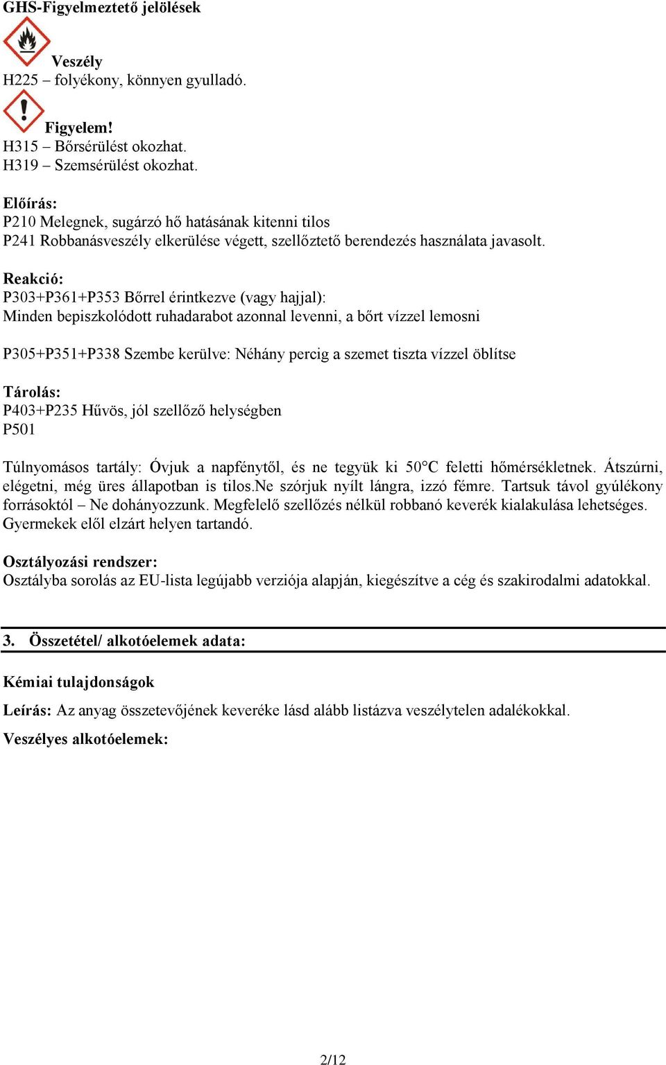 Reakció: P303+P361+P353 Bőrrel érintkezve (vagy hajjal): Minden bepiszkolódott ruhadarabot azonnal levenni, a bőrt vízzel lemosni P305+P351+P338 Szembe kerülve: Néhány percig a szemet tiszta vízzel