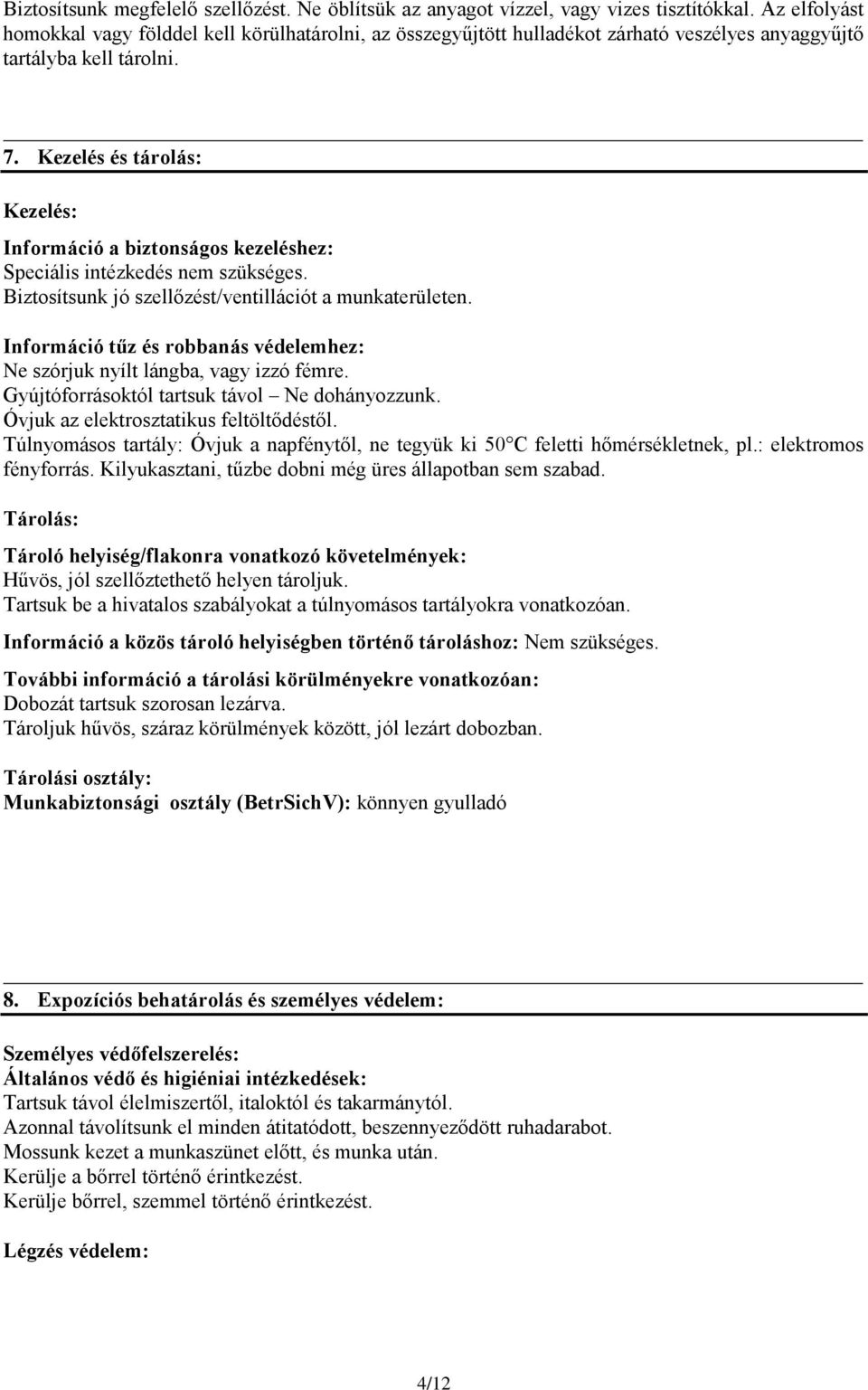 Kezelés és tárolás: Kezelés: Információ a biztonságos kezeléshez: Speciális intézkedés nem szükséges. Biztosítsunk jó szellőzést/ventillációt a munkaterületen.