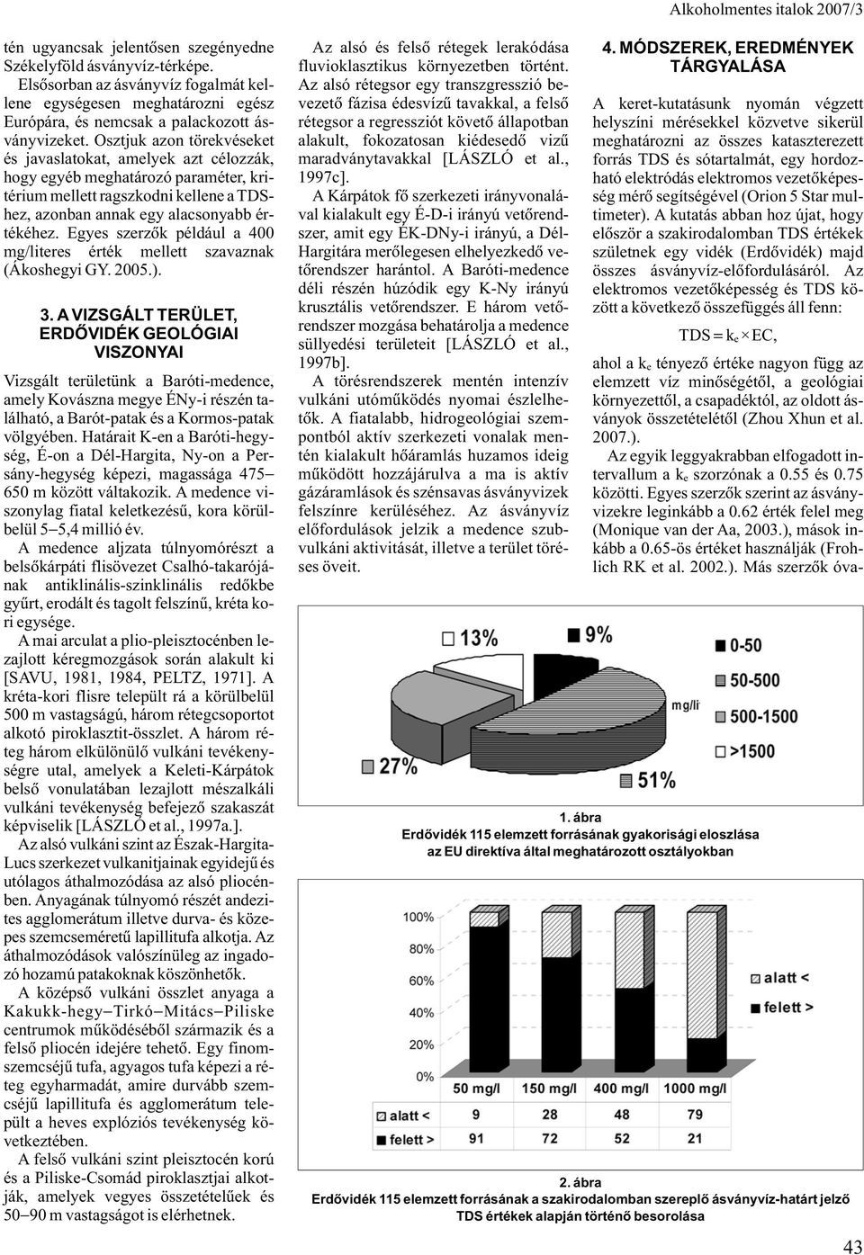 Egyes szerzõk például a 400 mg/literes érték mellett szavaznak (Ákoshegyi GY. 2005.). 3.