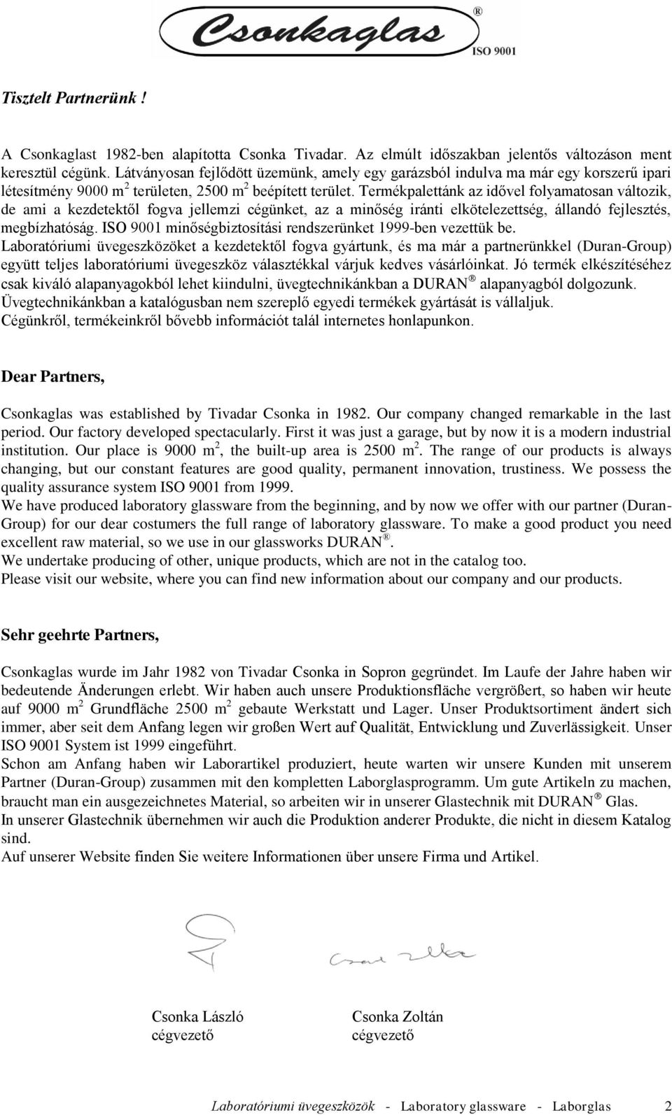 Termékpalettánk az idővel folyamatosan változik, de ami a kezdetektől fogva jellemzi cégünket, az a minőség iránti elkötelezettség, állandó fejlesztés, megbízhatóság.