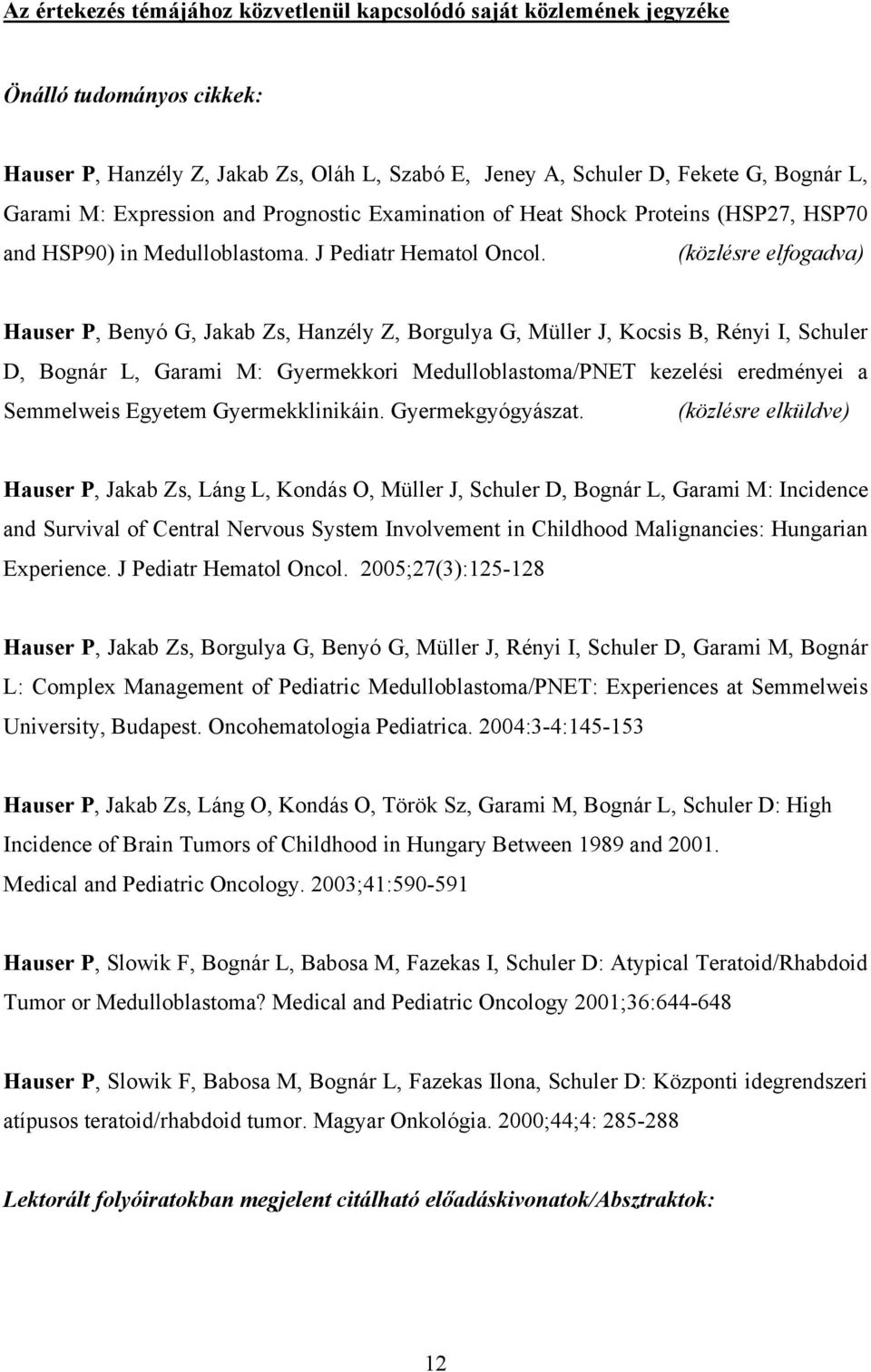 (közlésre elfogadva) Hauser P, Benyó G, Jakab Zs, Hanzély Z, Borgulya G, Müller J, Kocsis B, Rényi I, Schuler D, Bognár L, Garami M: Gyermekkori Medulloblastoma/PNET kezelési eredményei a Semmelweis