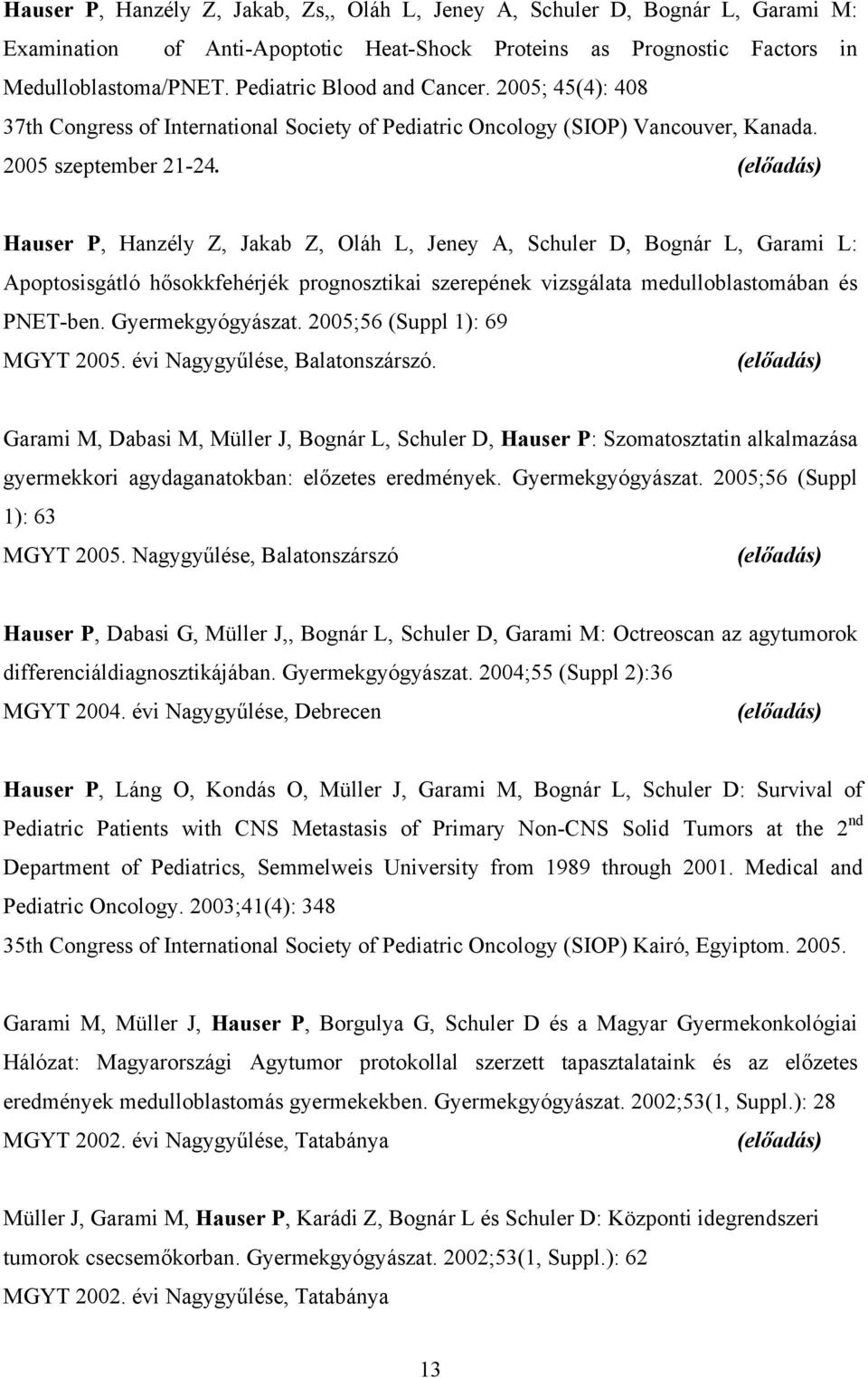Hauser P, Hanzély Z, Jakab Z, Oláh L, Jeney A, Schuler D, Bognár L, Garami L: Apoptosisgátló hősokkfehérjék prognosztikai szerepének vizsgálata medulloblastomában és PNET-ben. Gyermekgyógyászat.
