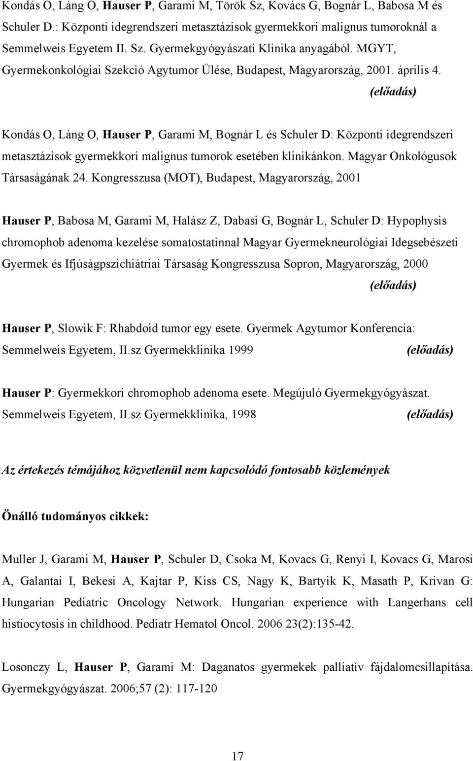 Kondás O, Láng O, Hauser P, Garami M, Bognár L és Schuler D: Központi idegrendszeri metasztázisok gyermekkori malignus tumorok esetében klinikánkon. Magyar Onkológusok Társaságának 24.