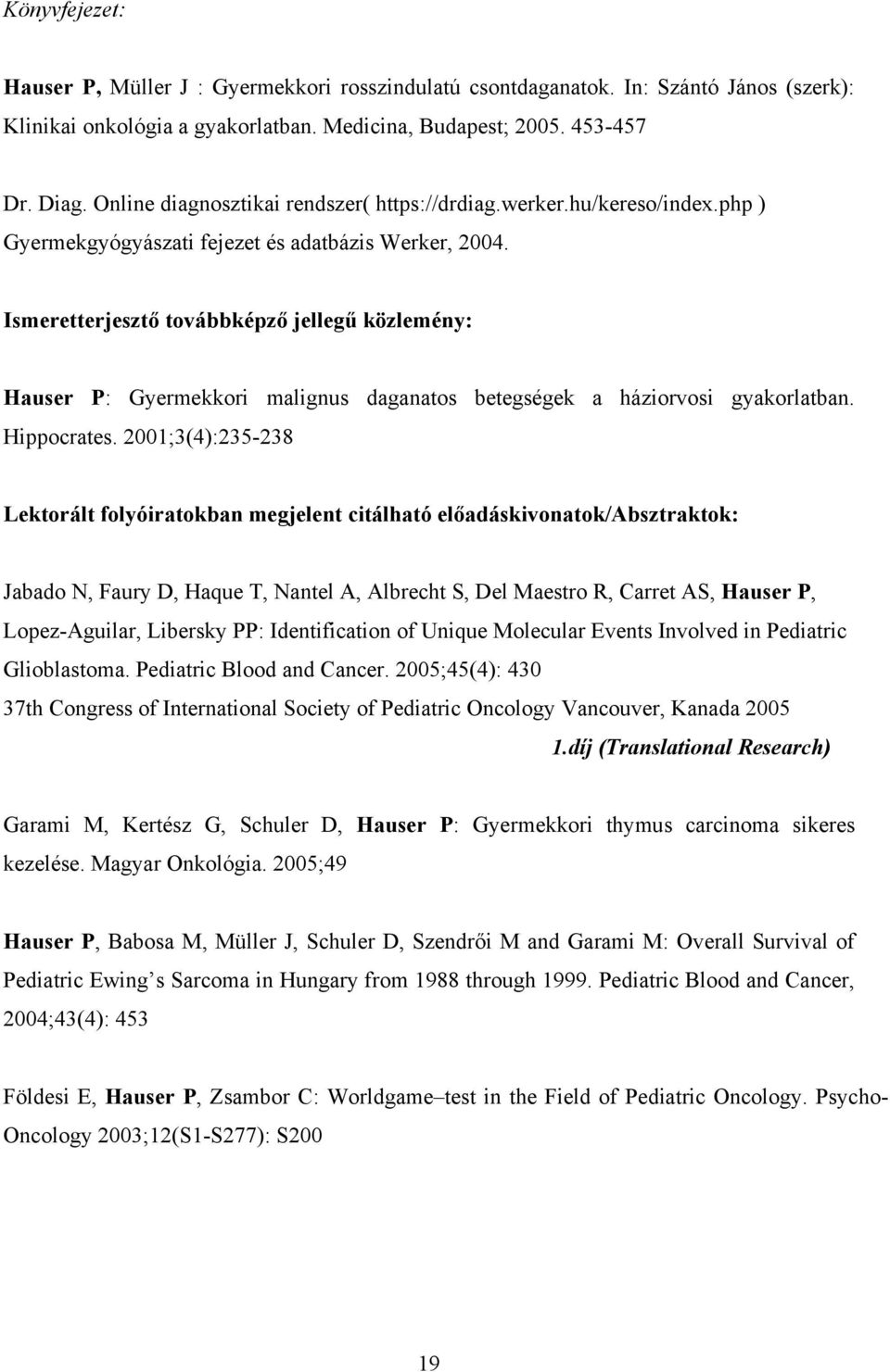 Ismeretterjesztő továbbképző jellegű közlemény: Hauser P: Gyermekkori malignus daganatos betegségek a háziorvosi gyakorlatban. Hippocrates.