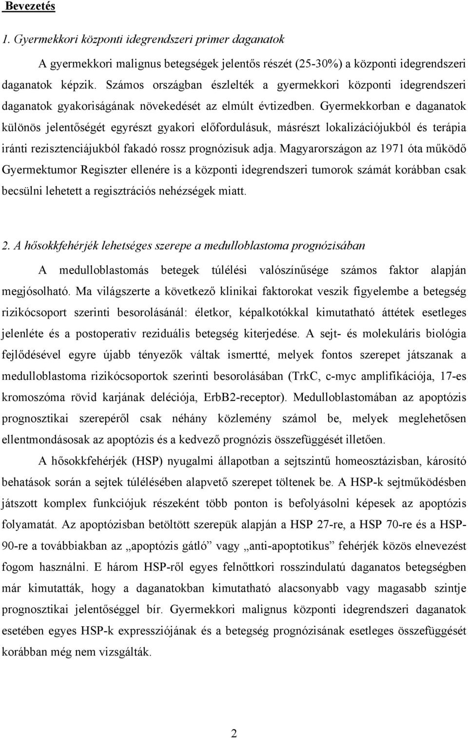 Gyermekkorban e daganatok különös jelentőségét egyrészt gyakori előfordulásuk, másrészt lokalizációjukból és terápia iránti rezisztenciájukból fakadó rossz prognózisuk adja.