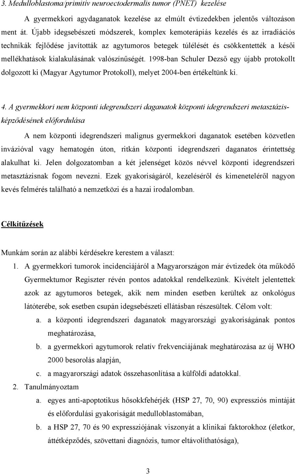 valószínűségét. 1998-ban Schuler Dezső egy újabb protokollt dolgozott ki (Magyar Agytumor Protokoll), melyet 2004-ben értékeltünk ki. 4.