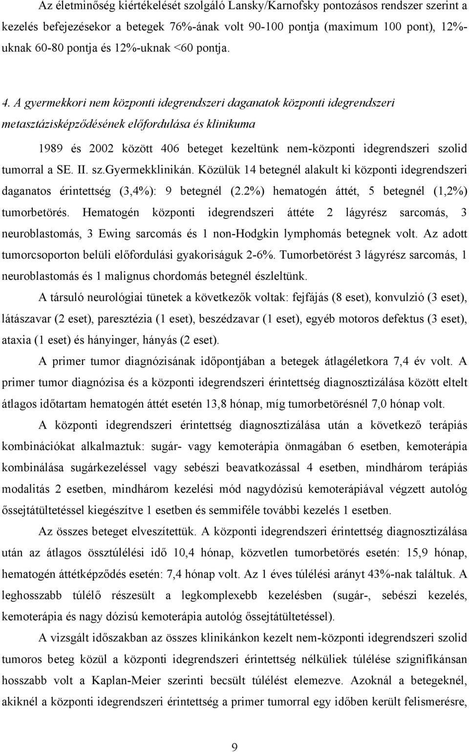 A gyermekkori nem központi idegrendszeri daganatok központi idegrendszeri metasztázisképződésének előfordulása és klinikuma 1989 és 2002 között 406 beteget kezeltünk nem-központi idegrendszeri szolid