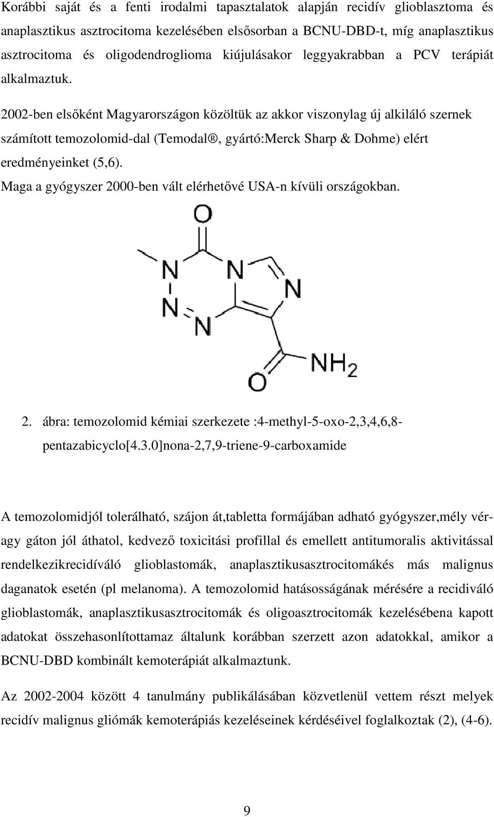 2002-ben elsőként Magyarországon közöltük az akkor viszonylag új alkiláló szernek számított temozolomid-dal (Temodal, gyártó:merck Sharp & Dohme) elért eredményeinket (5,6).