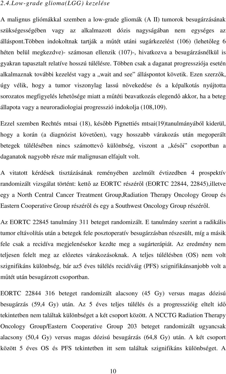 túlélésre. Többen csak a daganat progressziója esetén alkalmaznak további kezelést vagy a wait and see álláspontot követik.