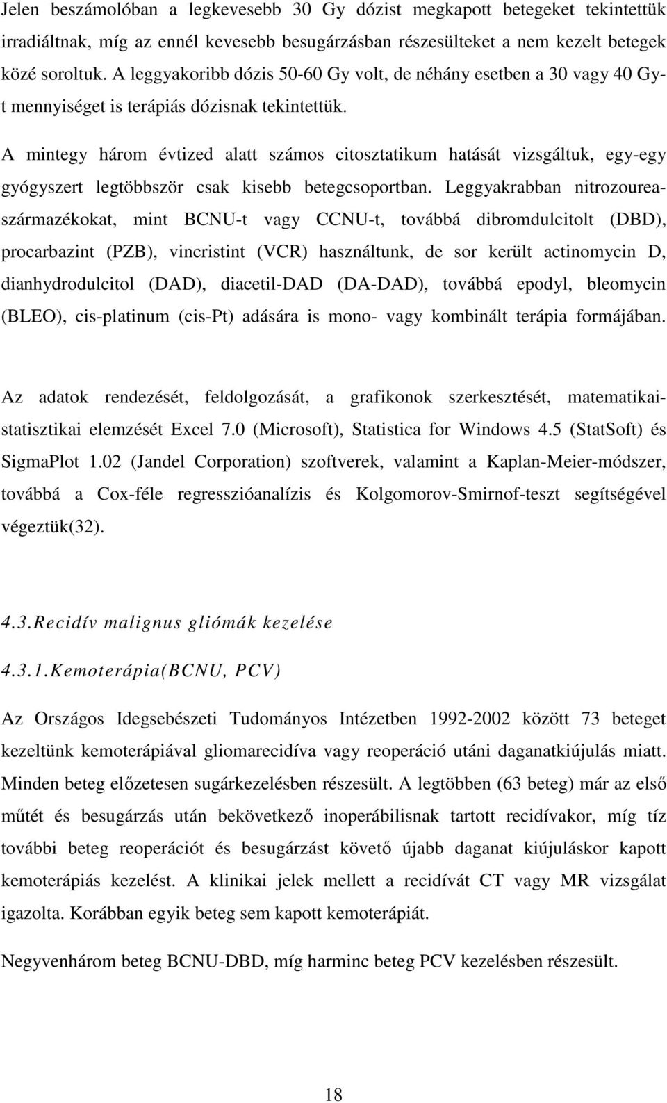 A mintegy három évtized alatt számos citosztatikum hatását vizsgáltuk, egy-egy gyógyszert legtöbbször csak kisebb betegcsoportban.