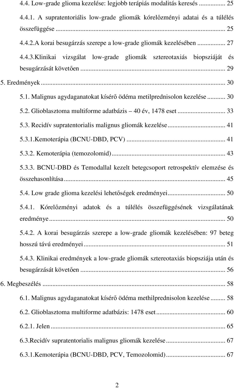 .. 33 5.3. Recidív supratentorialis malignus gliomák kezelése... 41 5.3.1.Kemoterápia (BCNU-DBD, PCV)... 41 5.3.2. Kemoterápia (temozolomid)... 43 5.3.3. BCNU-DBD és Temodallal kezelt betegcsoport retrospektív elemzése és összehasonlítása.