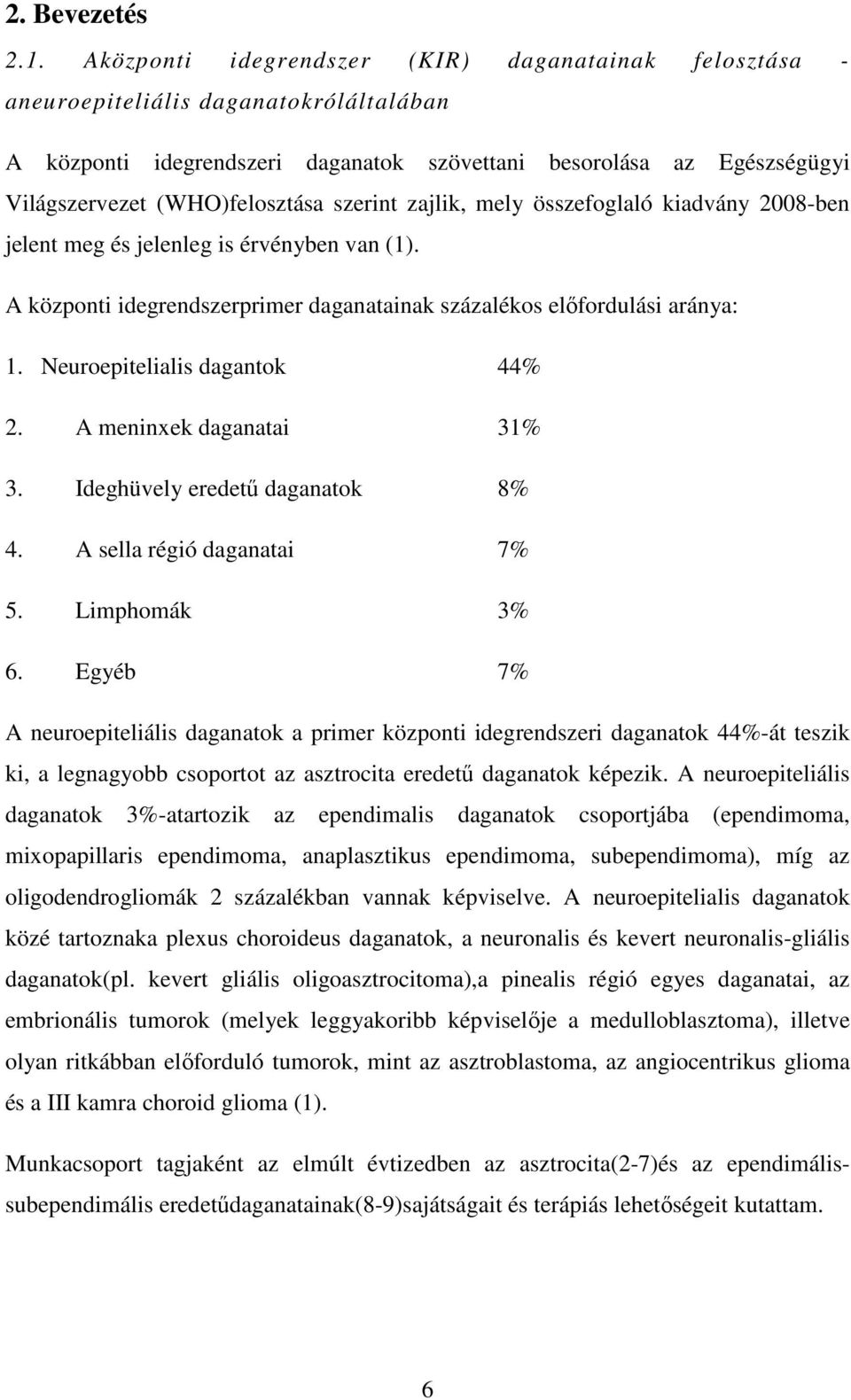 szerint zajlik, mely összefoglaló kiadvány 2008-ben jelent meg és jelenleg is érvényben van (1). A központi idegrendszerprimer daganatainak százalékos előfordulási aránya: 1.