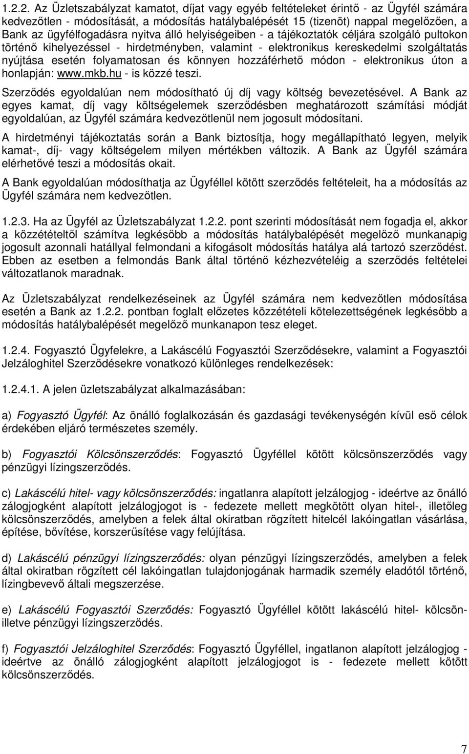 folyamatosan és könnyen hozzáférhetı módon - elektronikus úton a honlapján: www.mkb.hu - is közzé teszi. Szerzıdés egyoldalúan nem módosítható új díj vagy költség bevezetésével.