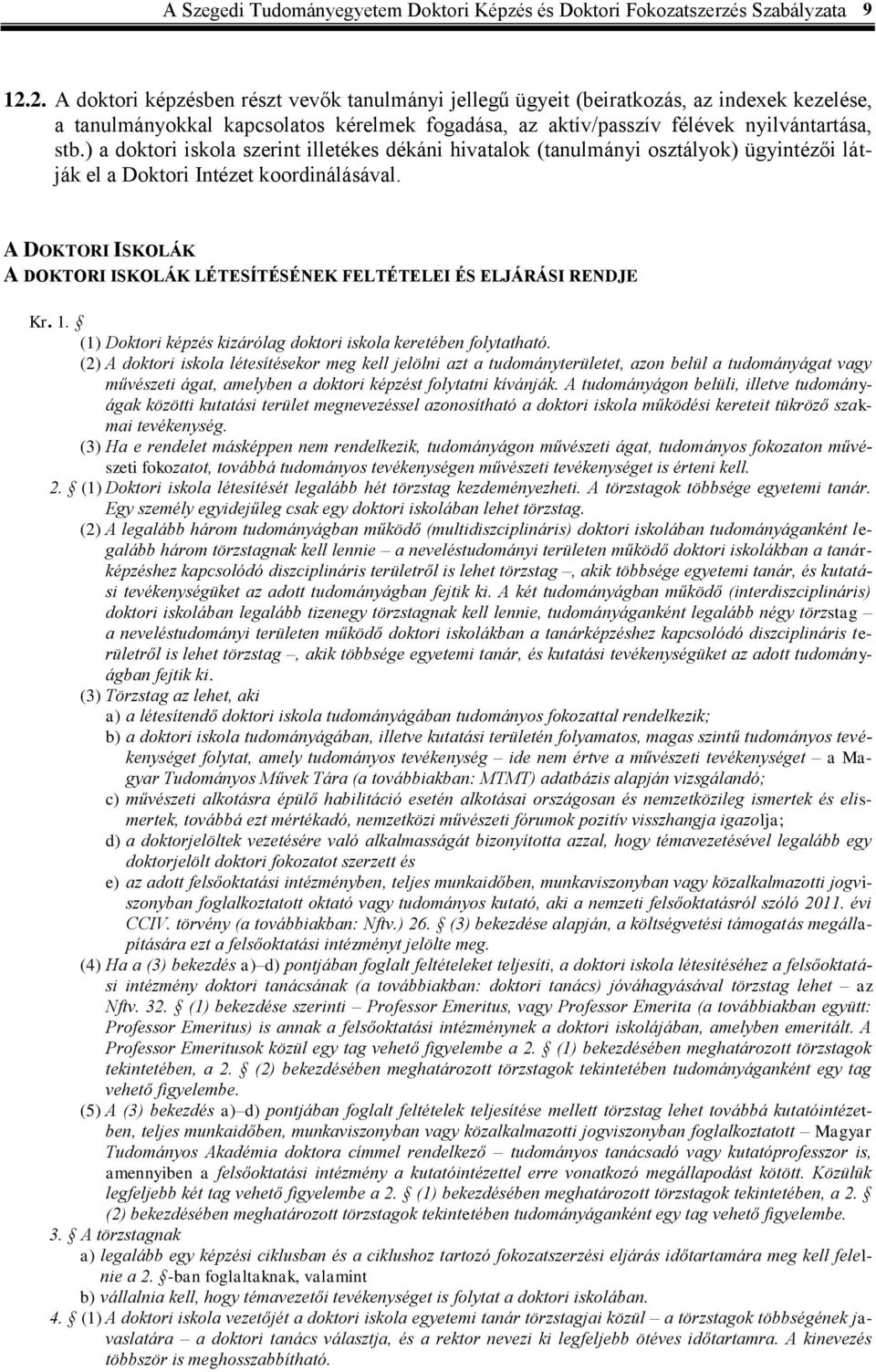 ) a doktori iskola szerint illetékes dékáni hivatalok (tanulmányi osztályok) ügyintézői látják el a Doktori Intézet koordinálásával.