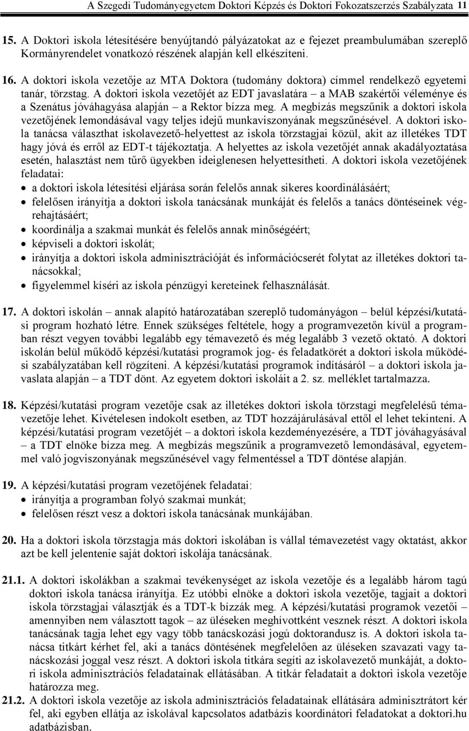 A doktori iskola vezetője az MTA Doktora (tudomány doktora) címmel rendelkező egyetemi tanár, törzstag.