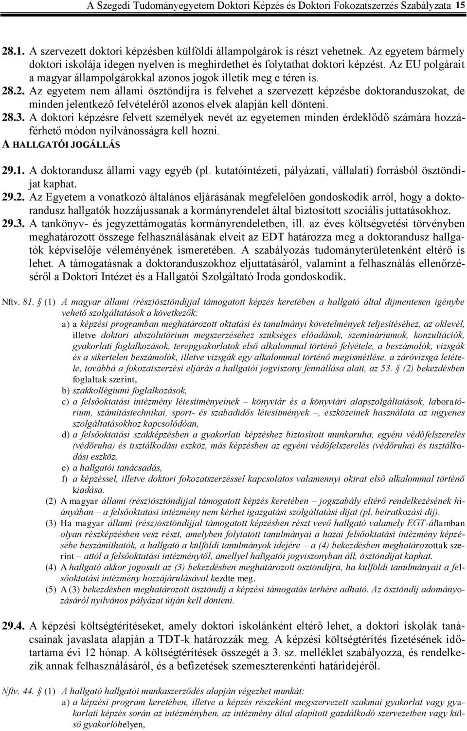 .2. Az egyetem nem állami ösztöndíjra is felvehet a szervezett képzésbe doktoranduszokat, de minden jelentkező felvételéről azonos elvek alapján kell dönteni. 28.3.