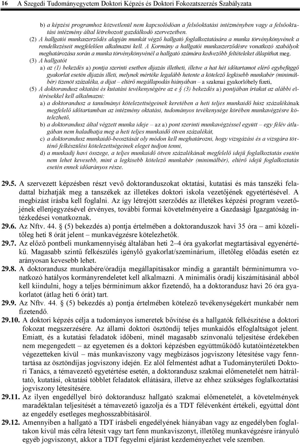 A Kormány a hallgatói munkaszerződésre vonatkozó szabályok meghatározása során a munka törvénykönyvénél a hallgató számára kedvezőbb feltételeket állapíthat meg.