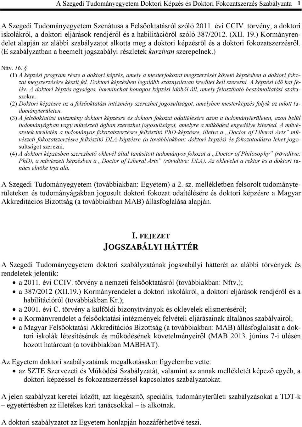 ) Kormányrendelet alapján az alábbi szabályzatot alkotta meg a doktori képzésről és a doktori fokozatszerzésről. (E szabályzatban a beemelt jogszabályi részletek kurzívan szerepelnek.) Nftv. 16.