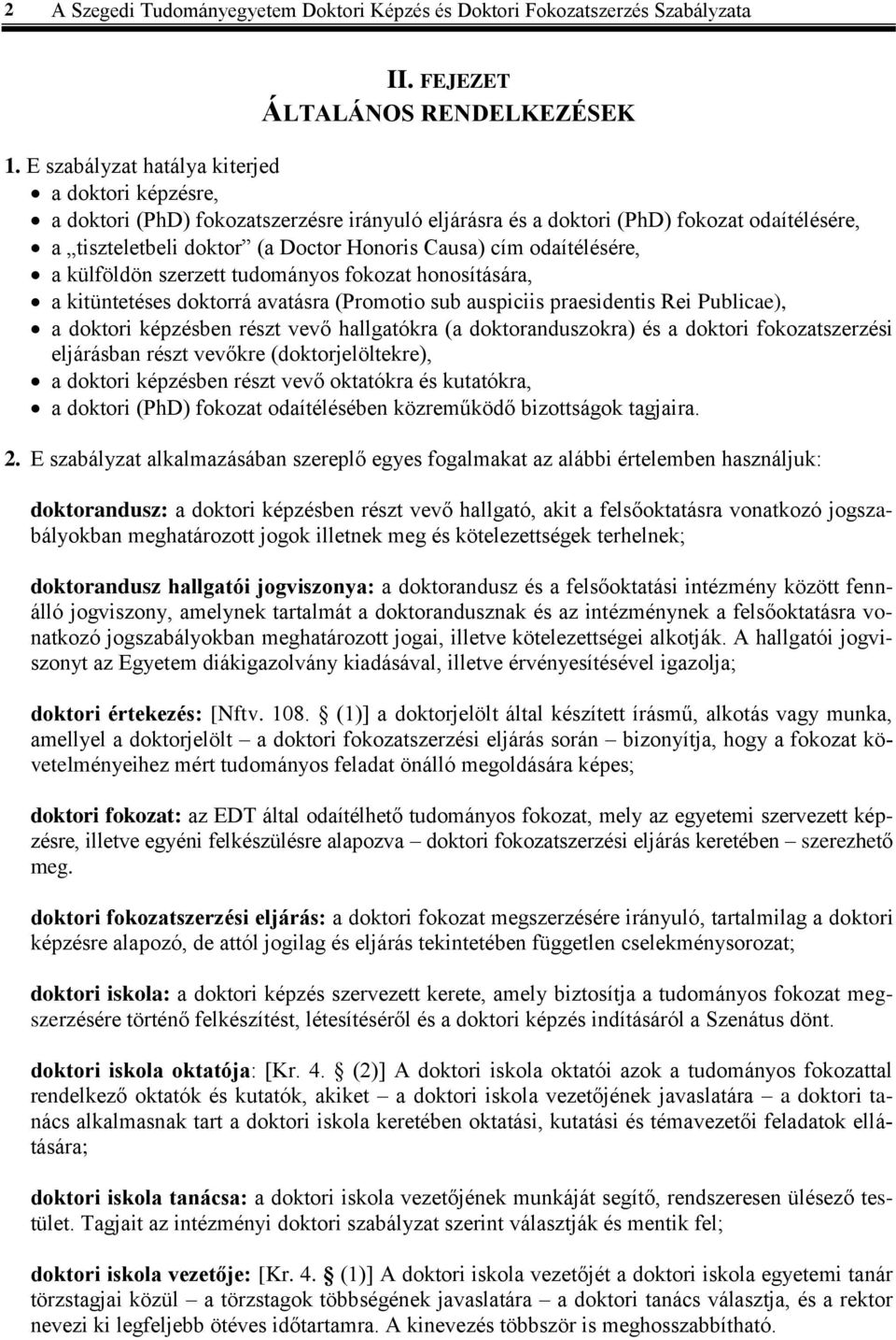 odaítélésére, a külföldön szerzett tudományos fokozat honosítására, a kitüntetéses doktorrá avatásra (Promotio sub auspiciis praesidentis Rei Publicae), a doktori képzésben részt vevő hallgatókra (a