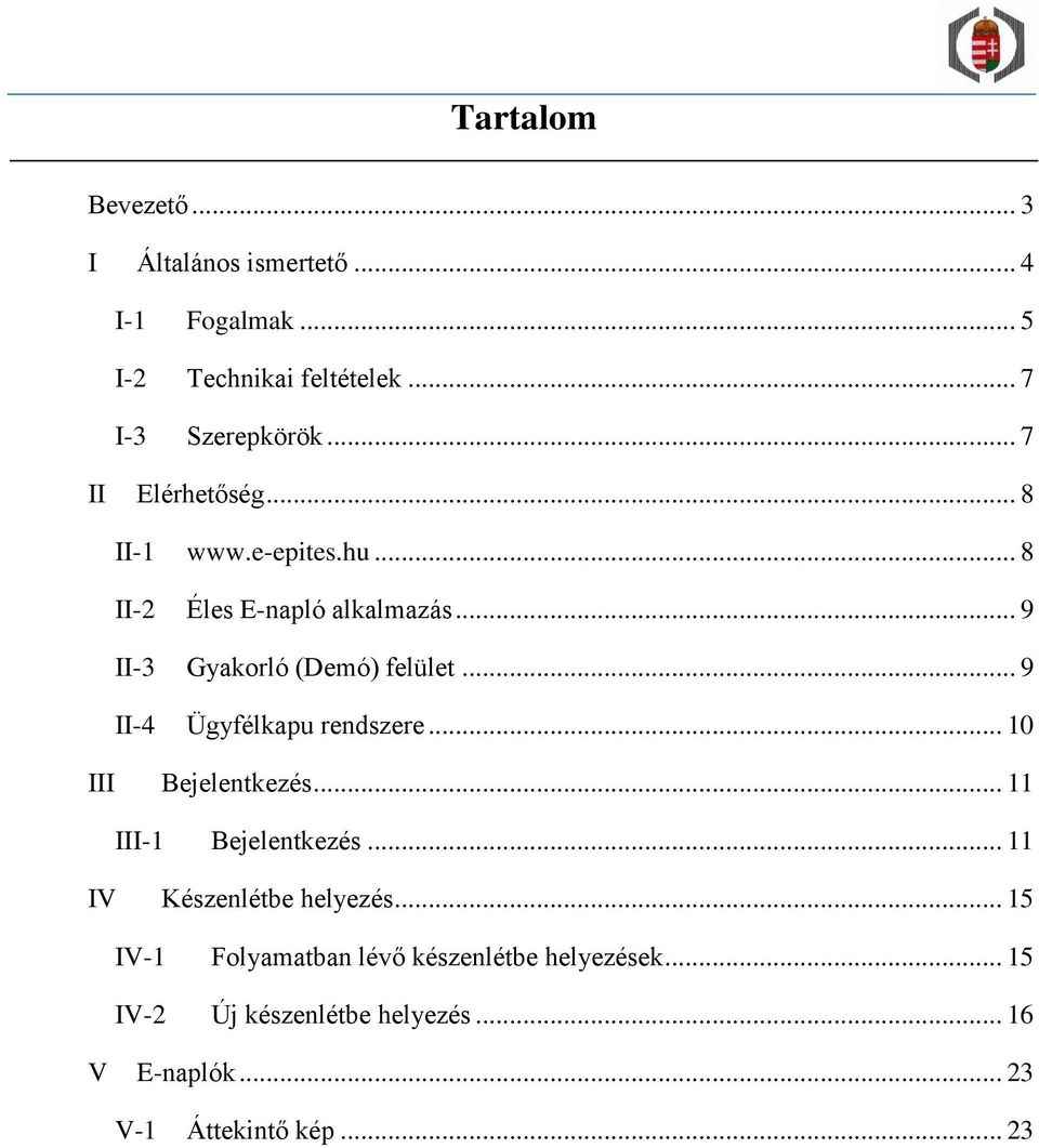 .. 9 II-4 Ügyfélkapu rendszere... 10 III Bejelentkezés... 11 III-1 Bejelentkezés... 11 IV Készenlétbe helyezés.