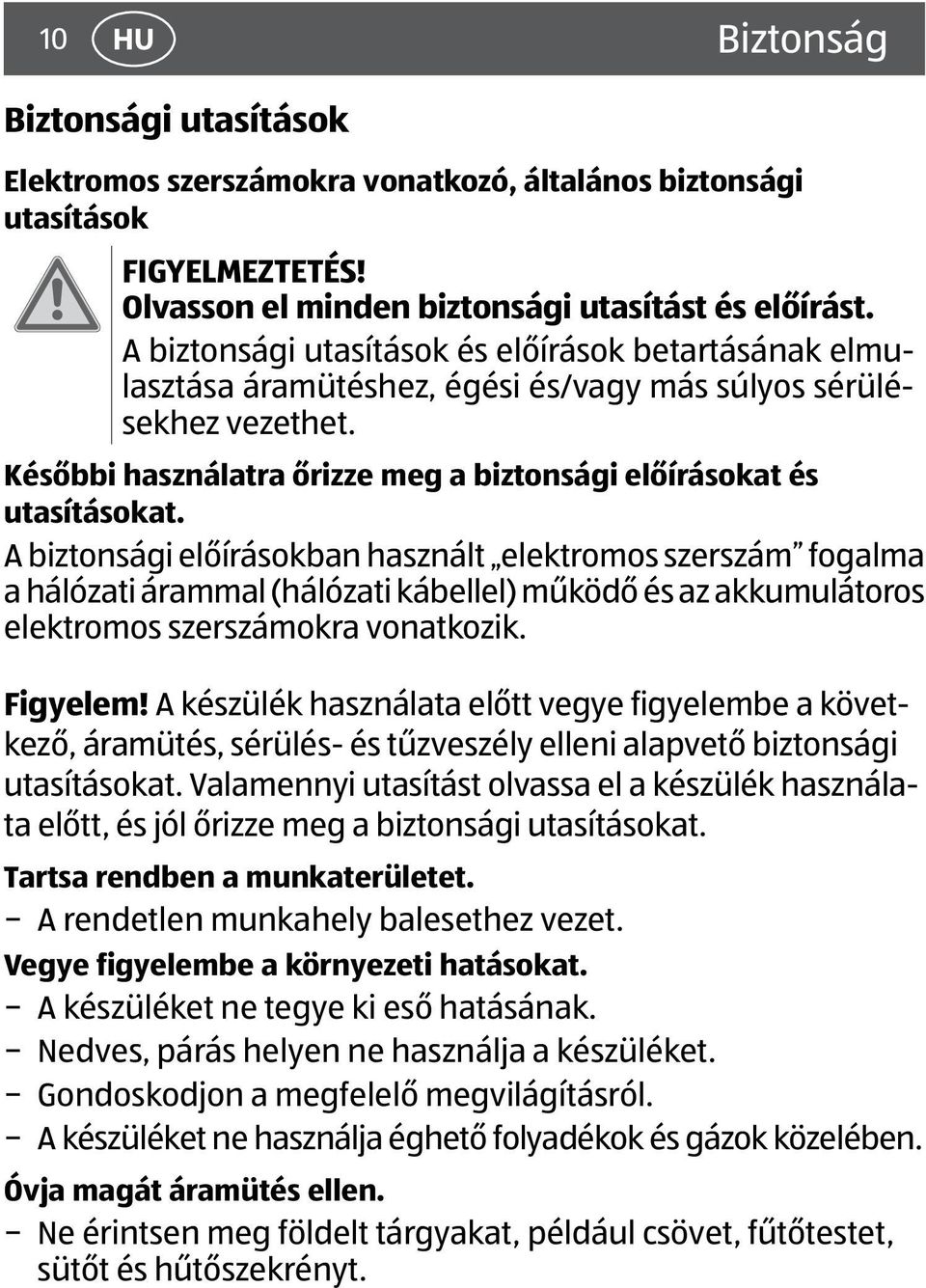 A biztonsági előírásokban használt elektromos szerszám fogalma a hálózati árammal (hálózati kábellel) működő és az akkumulátoros elektromos szerszámokra vonatkozik. Figyelem!