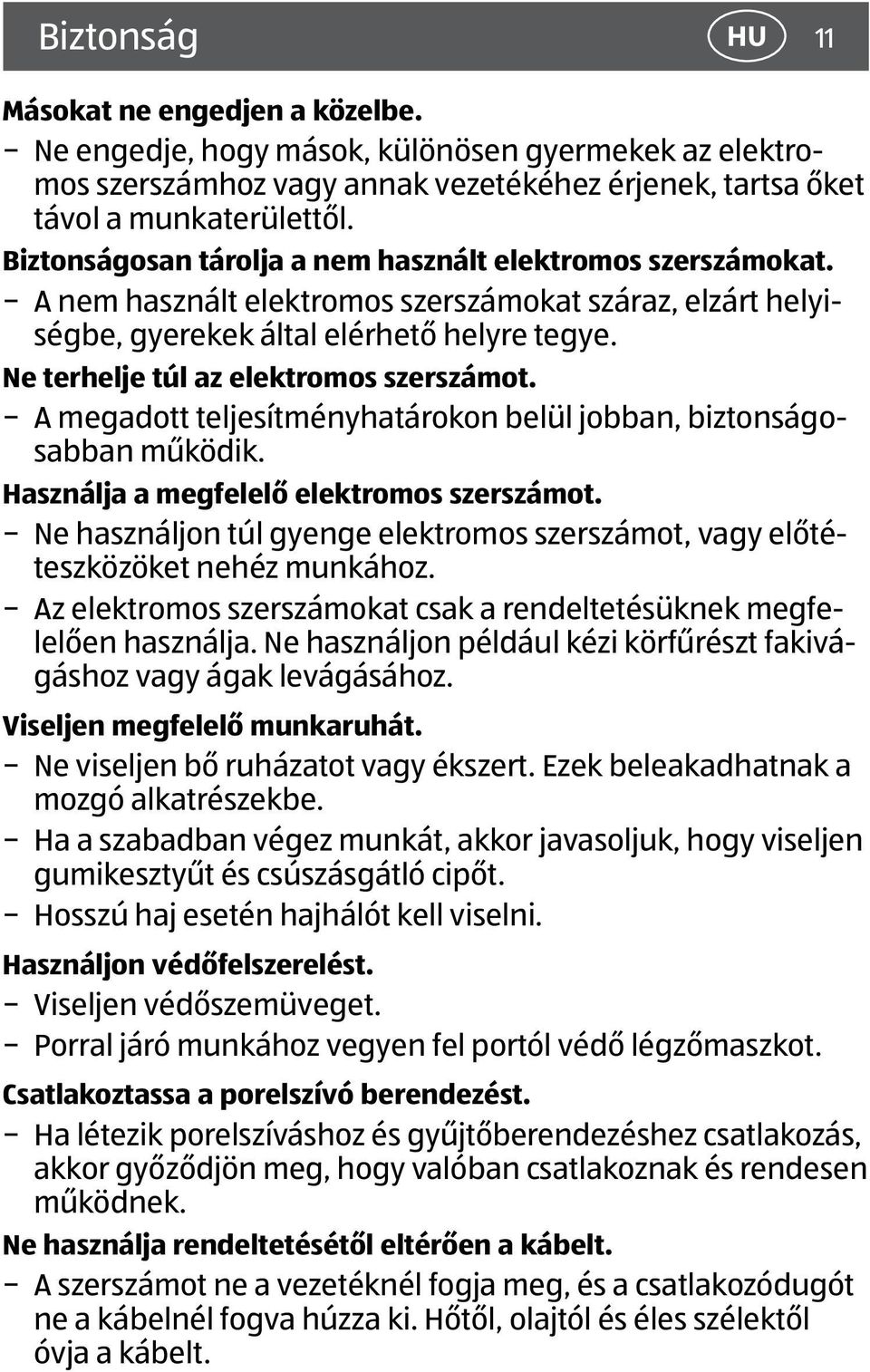 Ne terhelje túl az elektromos szerszámot. A megadott teljesítményhatárokon belül jobban, biztonságosabban működik. Használja a megfelelő elektromos szerszámot.