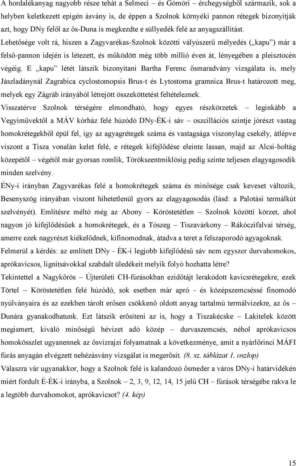 Lehetősége volt rá, hiszen a Zagyvarékas-Szolnok közötti vályúszerű mélyedés ( kapu ) már a felső-pannon idején is létezett, és működött még több millió éven át, lényegében a pleisztocén végéig.