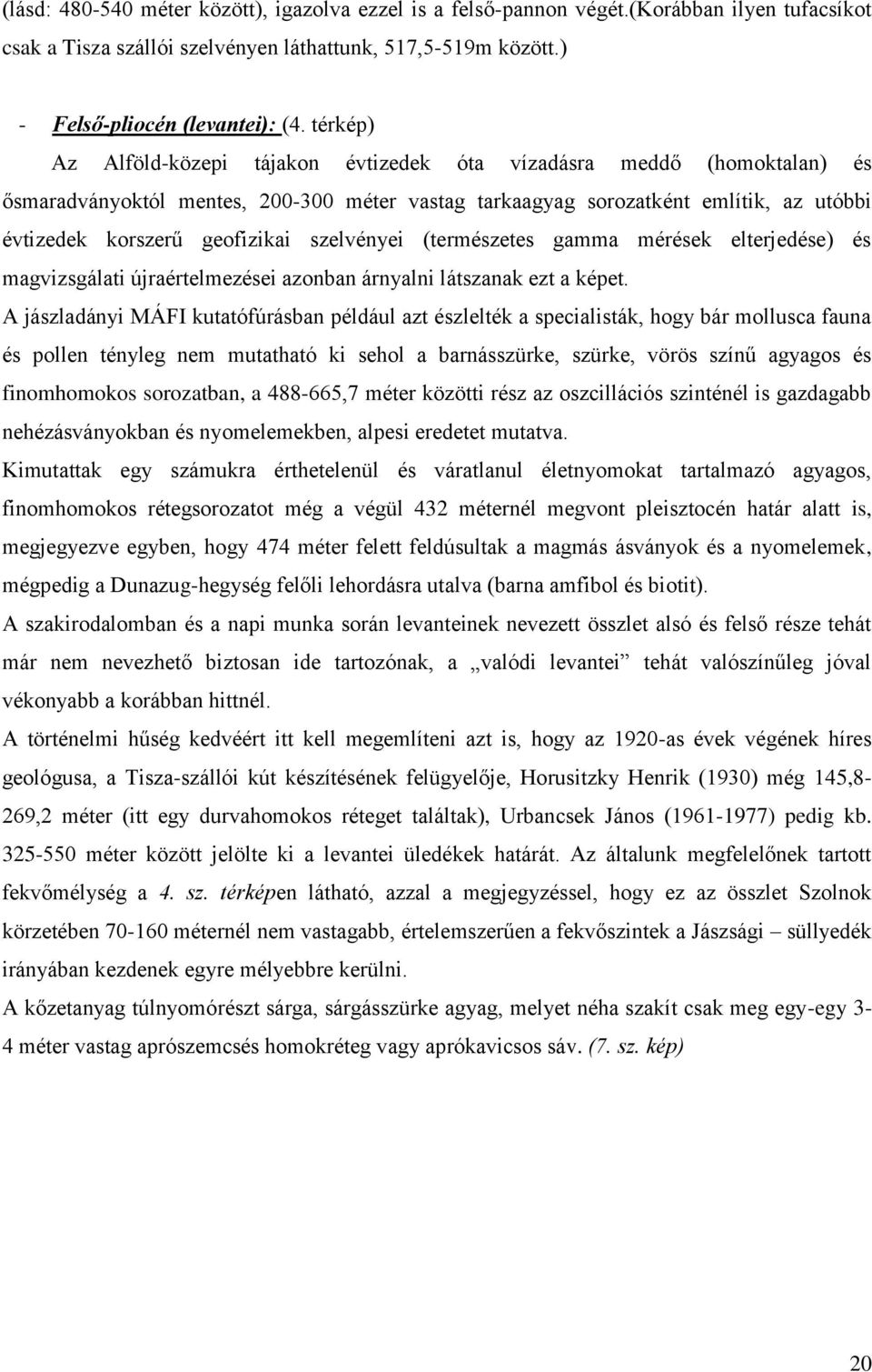 szelvényei (természetes gamma mérések elterjedése) és magvizsgálati újraértelmezései azonban árnyalni látszanak ezt a képet.
