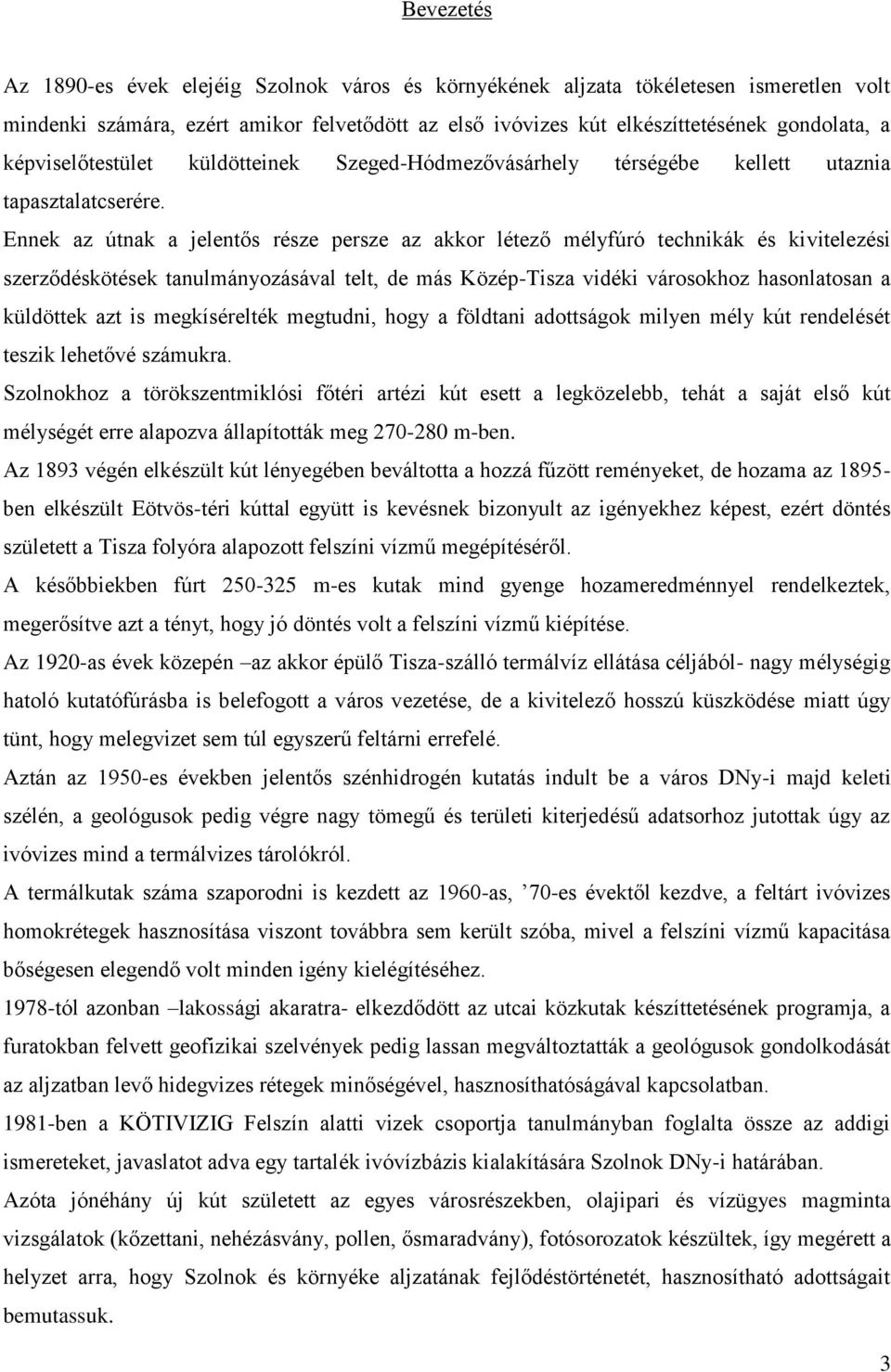 Ennek az útnak a jelentős része persze az akkor létező mélyfúró technikák és kivitelezési szerződéskötések tanulmányozásával telt, de más Közép-Tisza vidéki városokhoz hasonlatosan a küldöttek azt is