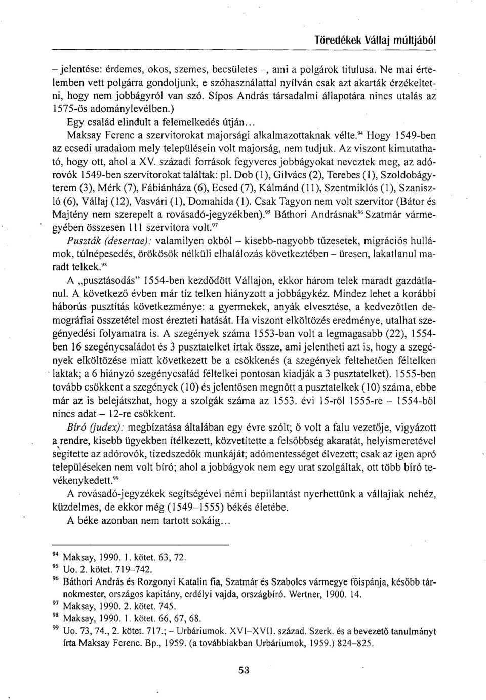 Sípos András társadalmi állapotára nincs utalás az 1575-ös adománylevélben.) Egy család elindult a felemelkedés útján... Maksay Ferenc a szervitorokat majorsági alkalmazottaknak vélte.