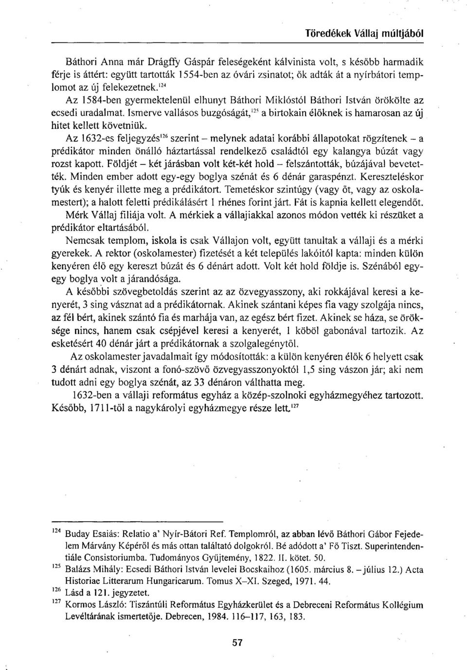 Az 1632-es feljegyzés 126 szerint - melynek adatai korábbi állapotokat rögzítenek - a prédikátor minden önálló háztartással rendelkező családtól egy kalangya búzát vagy rozst kapott.