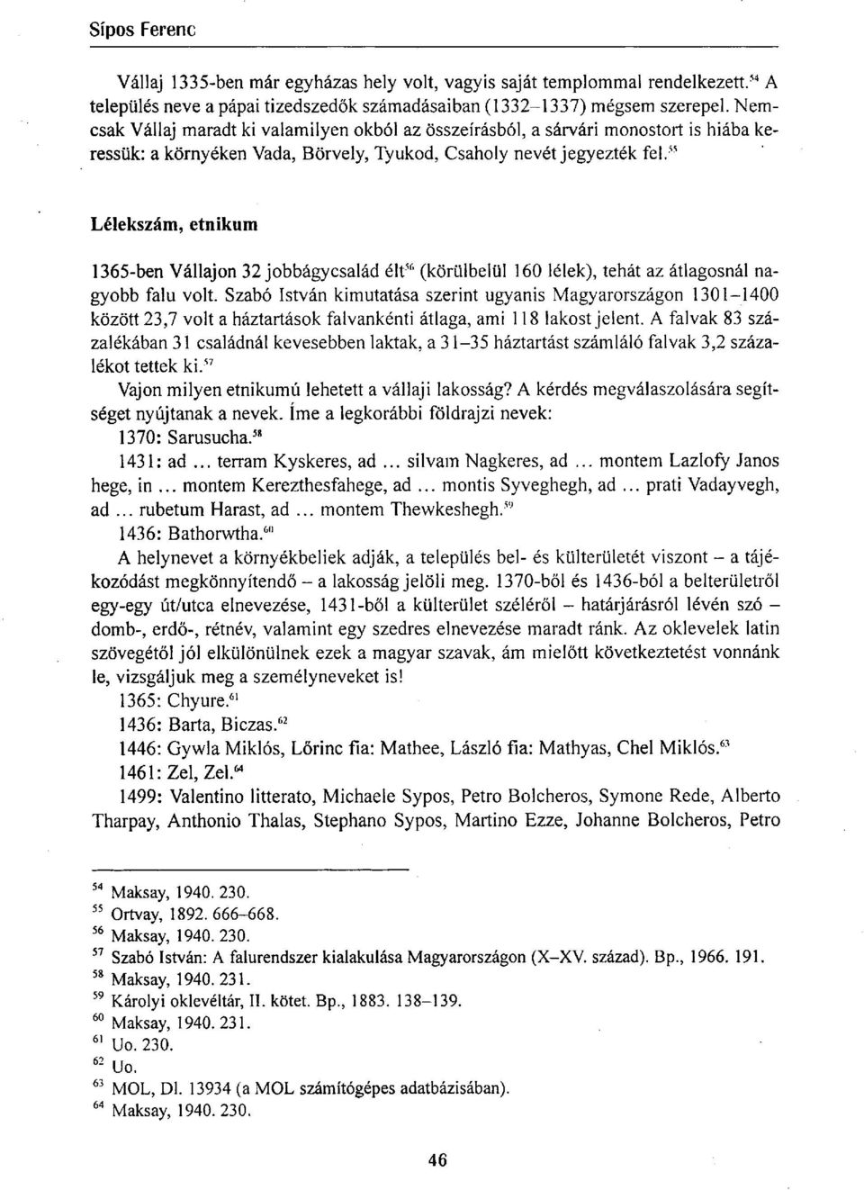 55 Lélekszám, etnikum 1365-ben Vállajon 32 jobbágycsalád élt 56 (körülbelül 160 lélek), tehát az átlagosnál nagyobb falu volt.