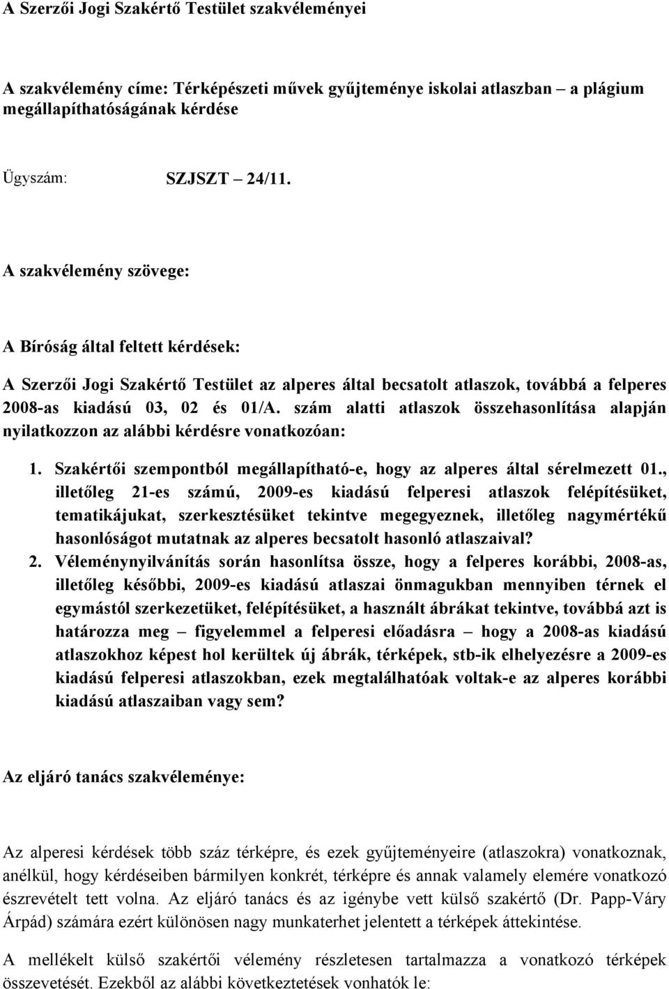 szám alatti atlaszok összehasonlítása alapján nyilatkozzon az alábbi kérdésre vonatkozóan: 1. Szakértői szempontból megállapítható-e, hogy az alperes által sérelmezett 01.